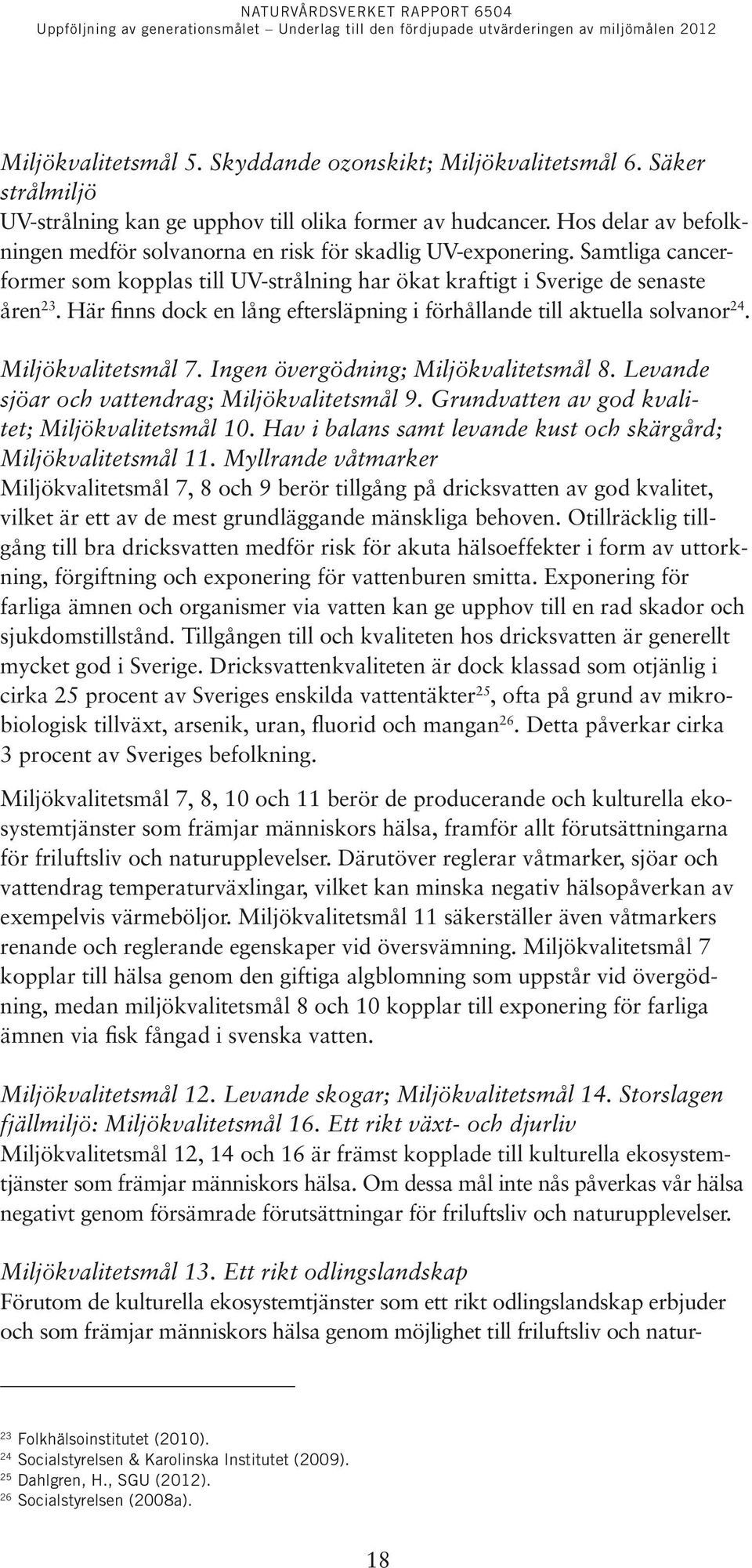 Här finns dock en lång eftersläpning i förhållande till aktuella solvanor 24. Miljökvalitetsmål 7. Ingen övergödning; Miljökvalitetsmål 8. Levande sjöar och vattendrag; Miljökvalitetsmål 9.