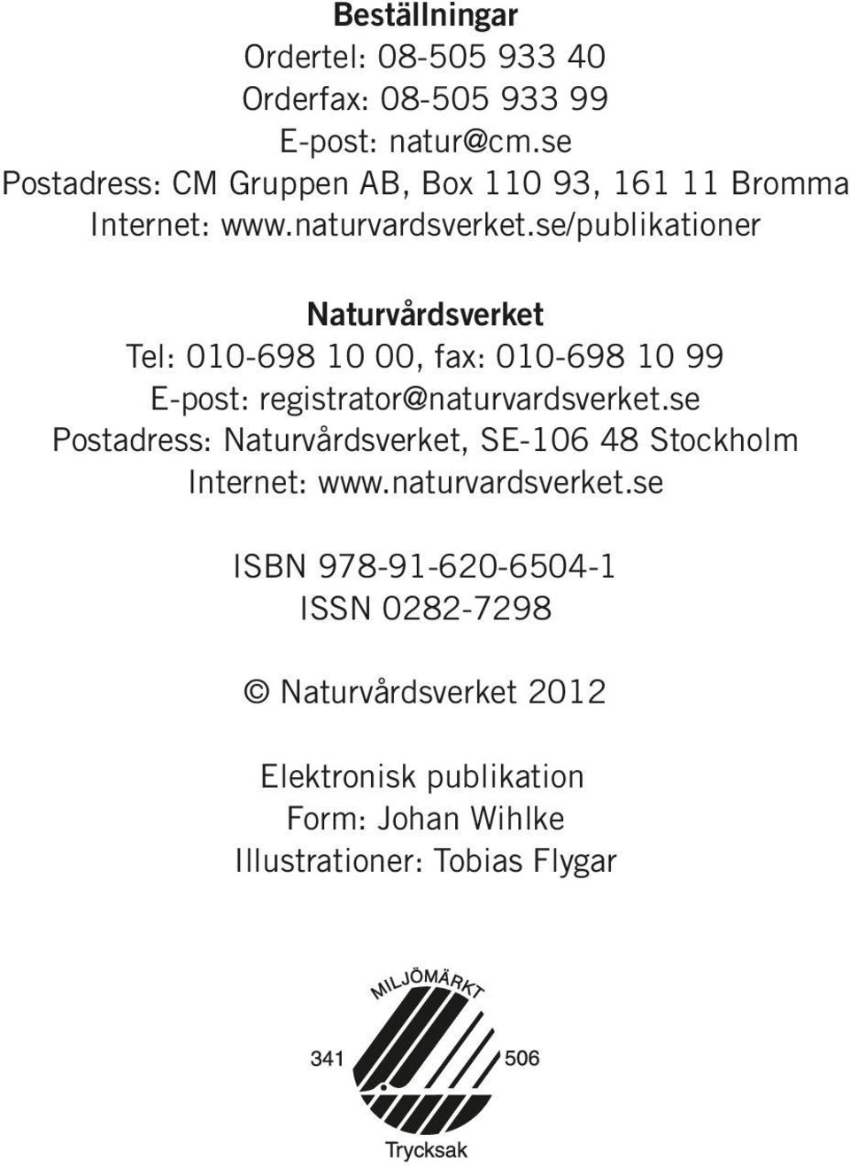 se/publikationer Naturvårdsverket Tel: 010-698 10 00, fax: 010-698 10 99 E-post: registrator@naturvardsverket.