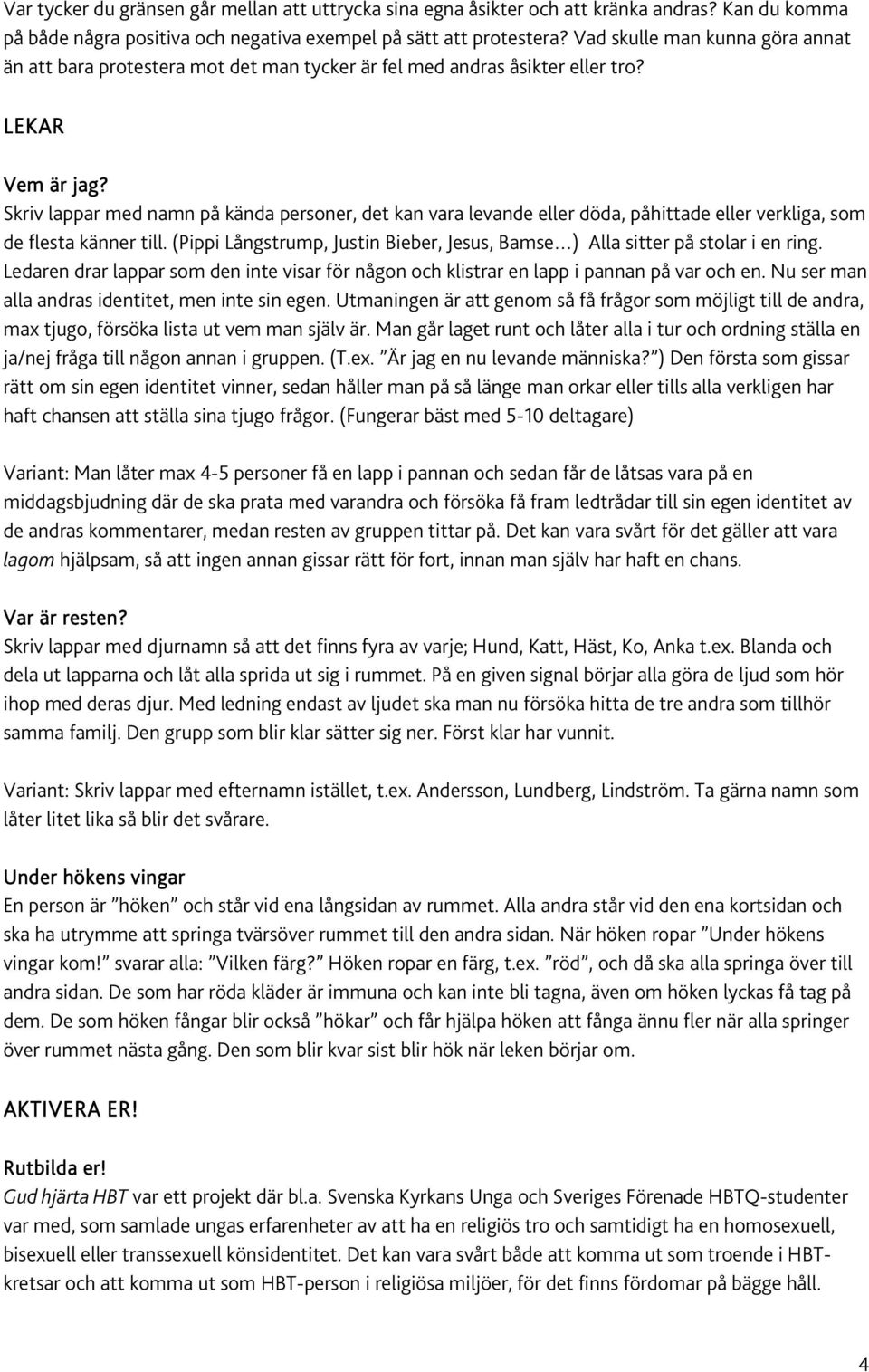 Skriv lappar med namn på kända personer, det kan vara levande eller döda, påhittade eller verkliga, som de flesta känner till.