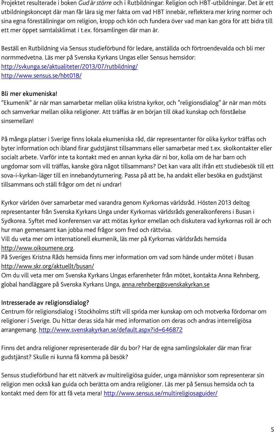 för att bidra till ett mer öppet samtalsklimat i t.ex. församlingen där man är. Beställ en Rutbildning via Sensus studieförbund för ledare, anställda och förtroendevalda och bli mer normmedvetna.