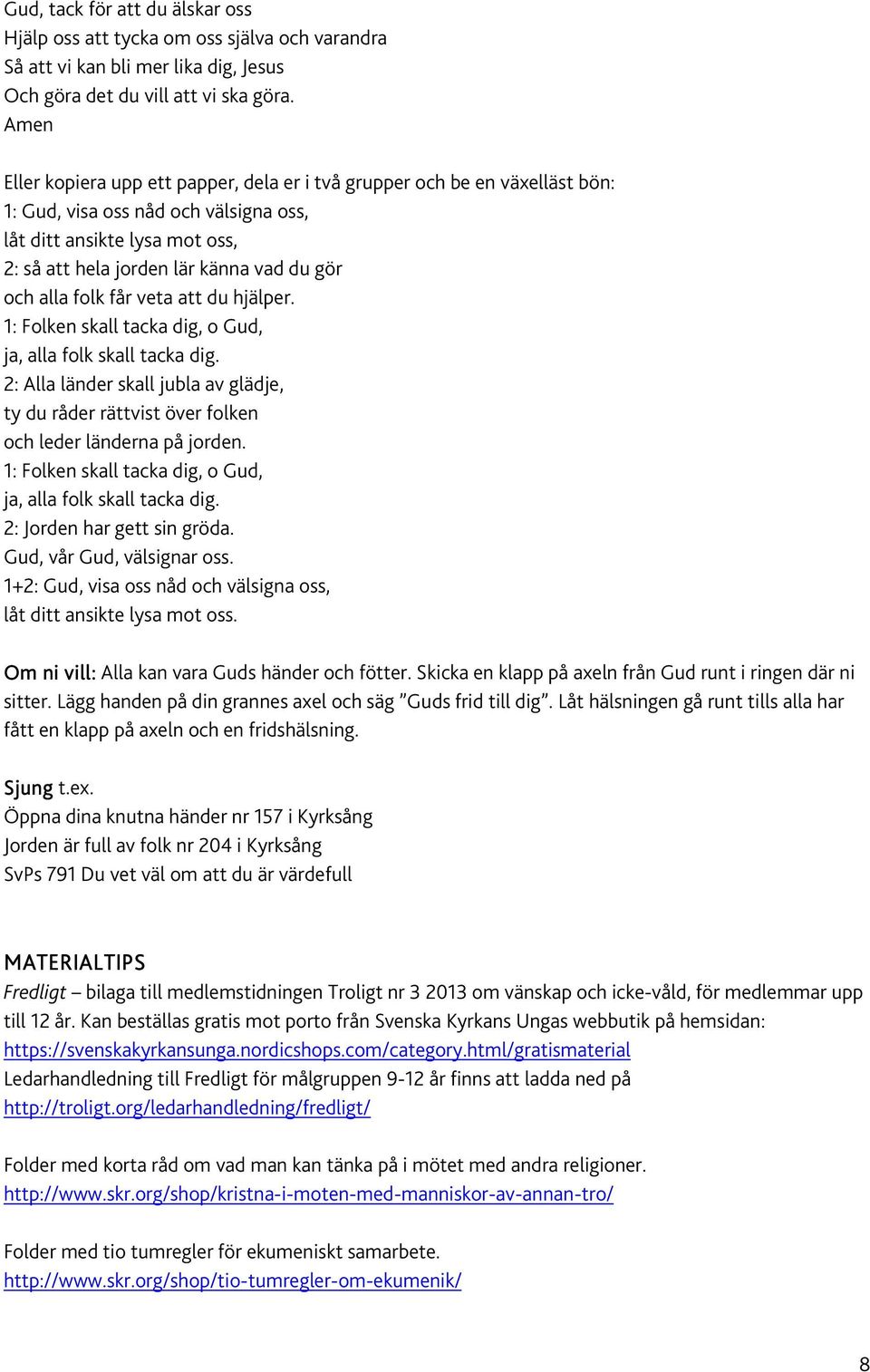 alla folk får veta att du hjälper. 1: Folken skall tacka dig, o Gud, ja, alla folk skall tacka dig. 2: Alla länder skall jubla av glädje, ty du råder rättvist över folken och leder länderna på jorden.