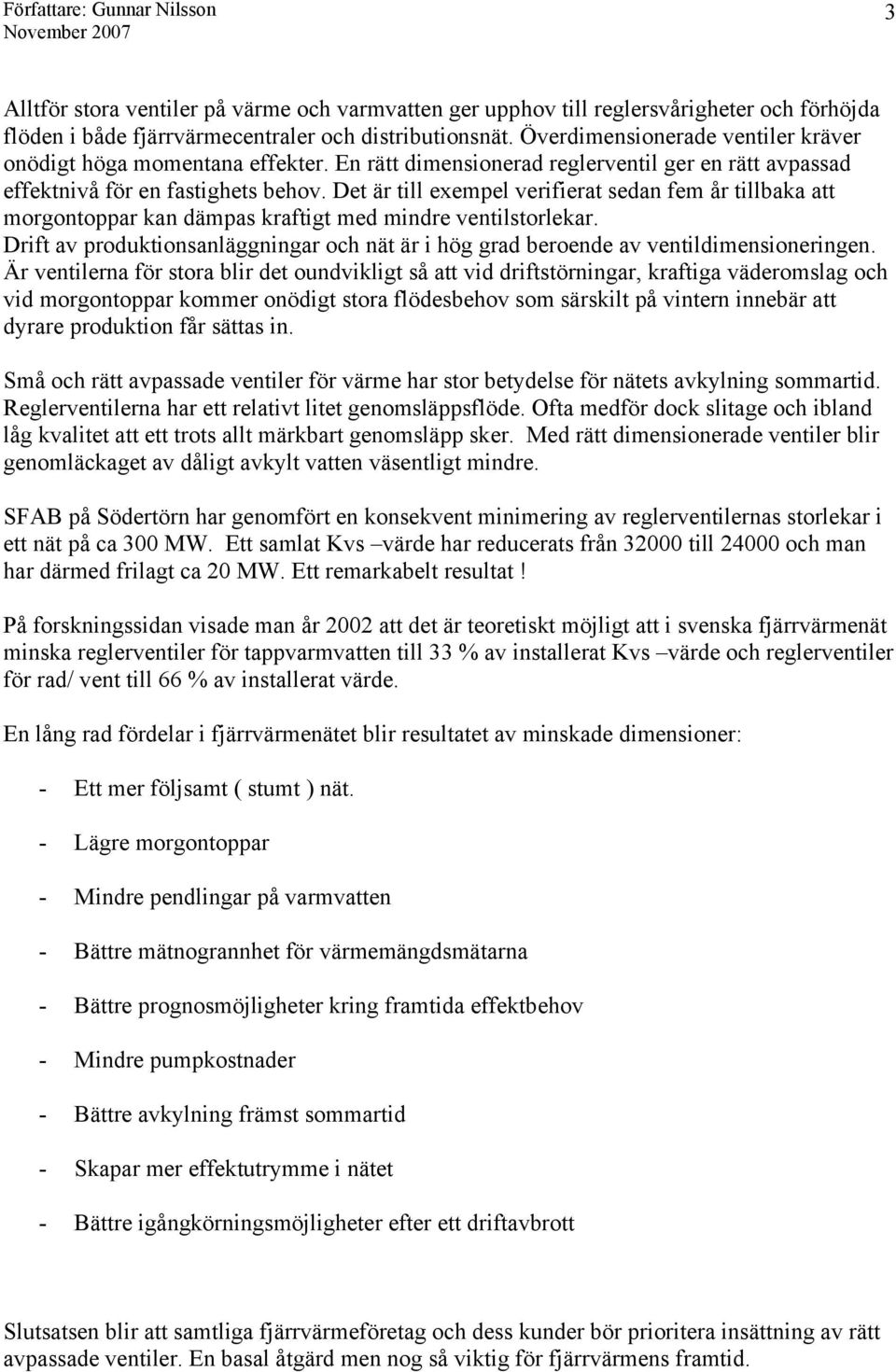 Det är till exempel verifierat sedan fem år tillbaka att morgontoppar kan dämpas kraftigt med mindre ventilstorlekar.