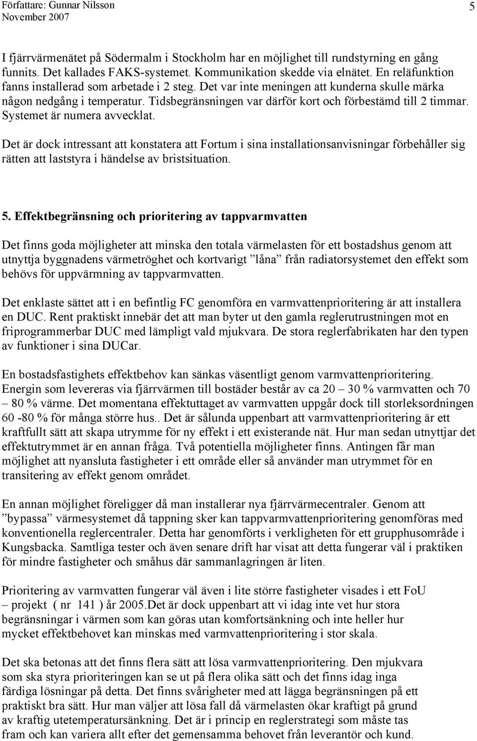 Systemet är numera avvecklat. Det är dock intressant att konstatera att Fortum i sina installationsanvisningar förbehåller sig rätten att laststyra i händelse av bristsituation. 5.