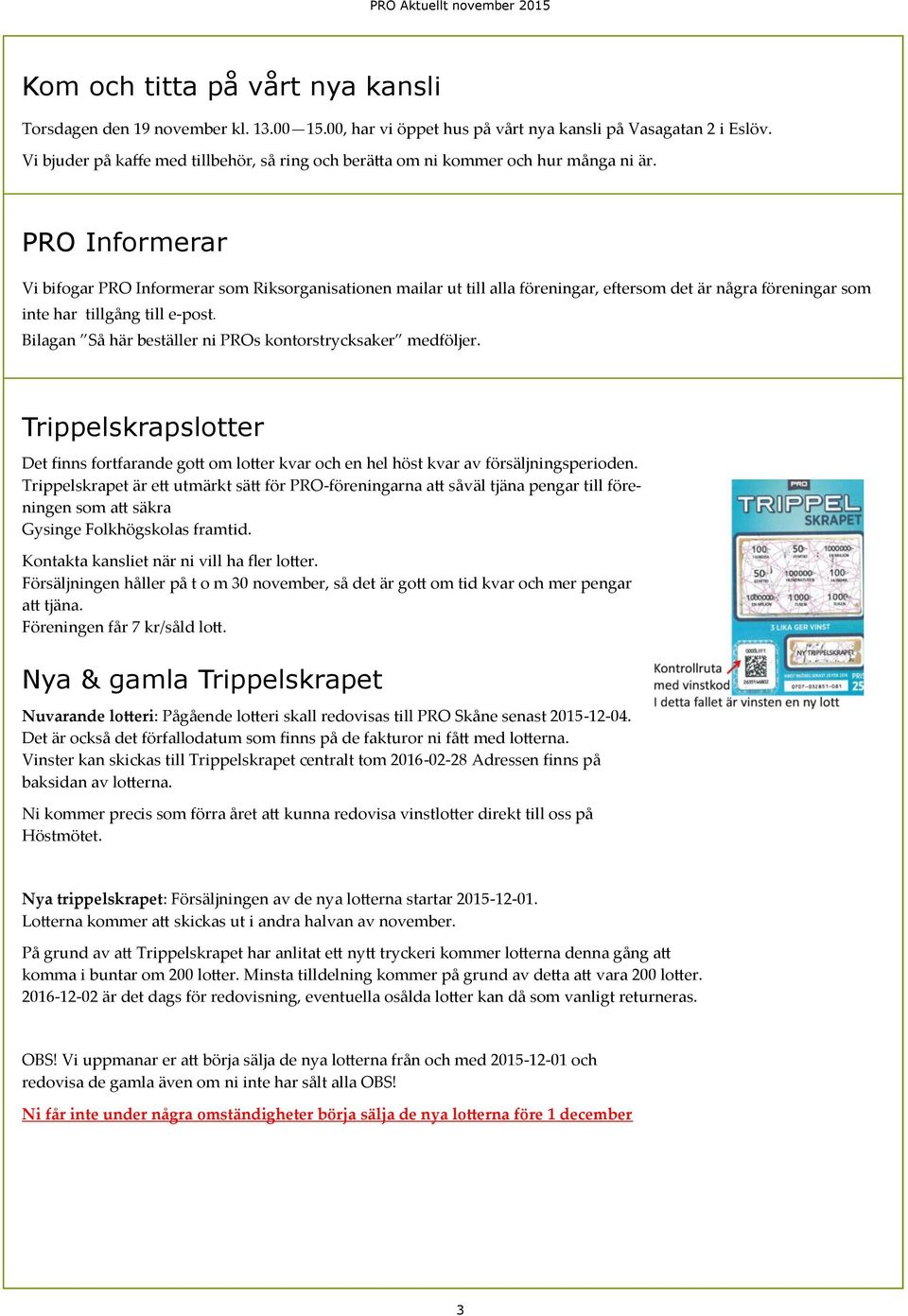 PRO Informerar Vi bifogar PRO Informerar som Riksorganisationen mailar ut till alla föreningar, eftersom det är några föreningar som inte har tillgång till e-post.