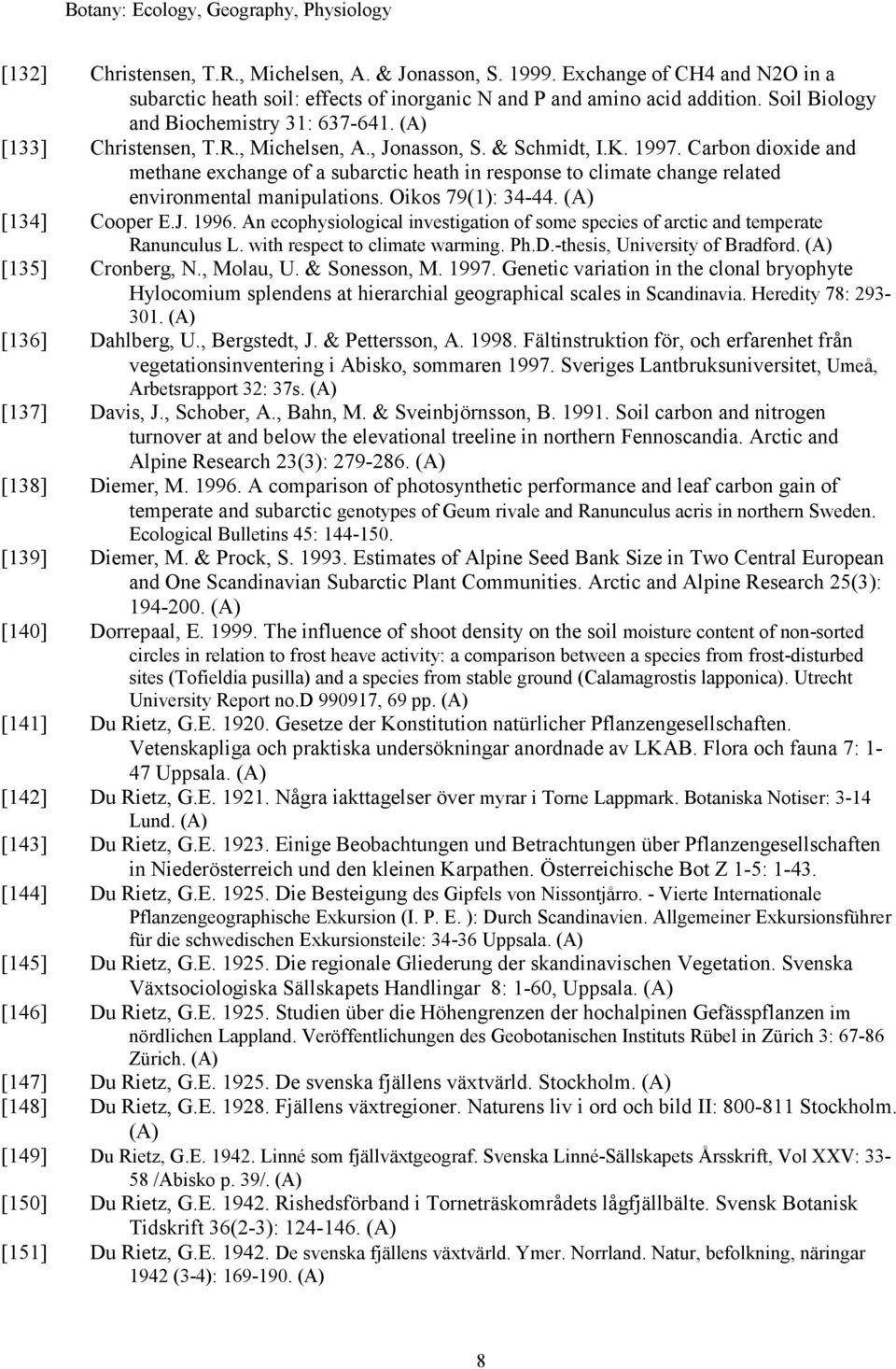 & Schmidt, I.K. 1997. Carbon dioxide and methane exchange of a subarctic heath in response to climate change related environmental manipulations. Oikos 79(1): 34-44. [134] Cooper E.J. 1996.