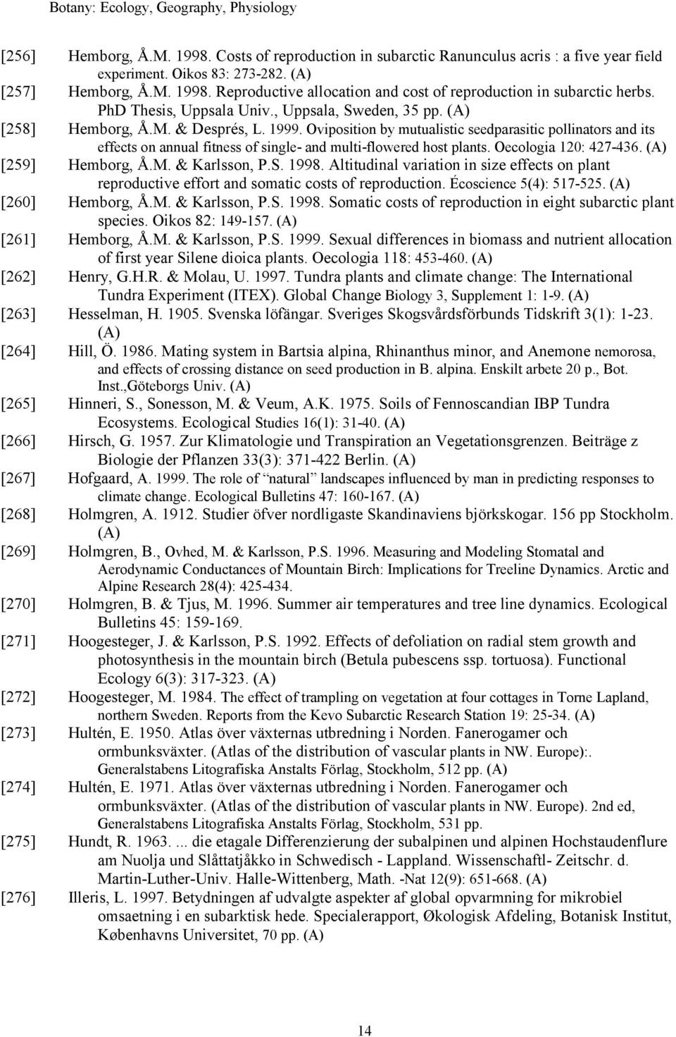 Oviposition by mutualistic seedparasitic pollinators and its effects on annual fitness of single- and multi-flowered host plants. Oecologia 120: 427-436. [259] Hemborg, Å.M. & Karlsson, P.S. 1998.