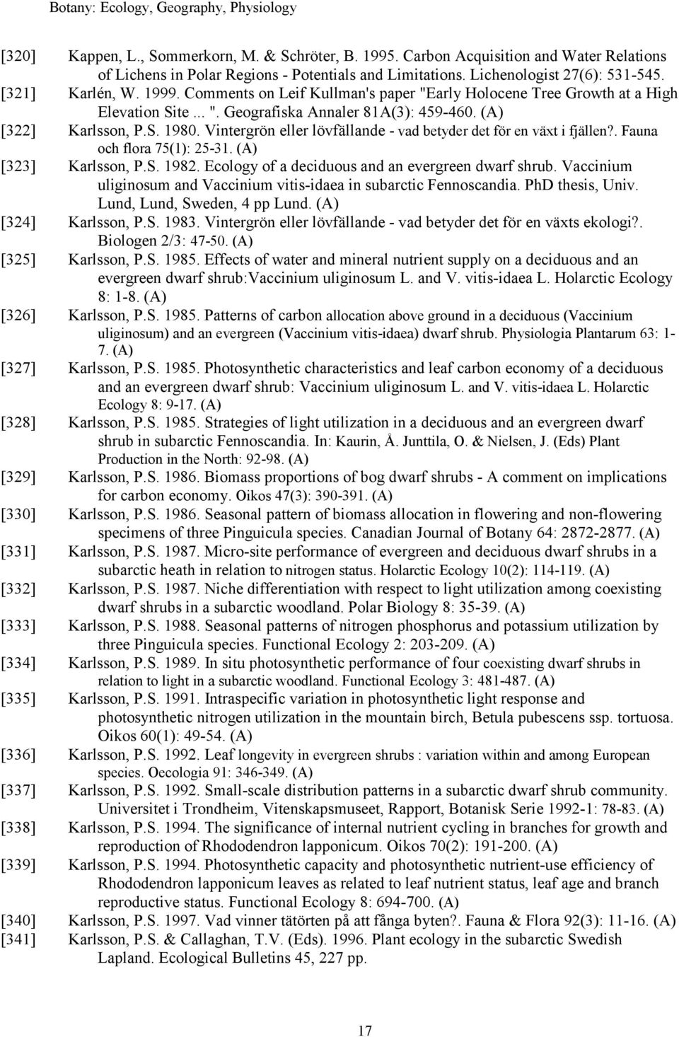 S. 1980. Vintergrön eller lövfällande - vad betyder det för en växt i fjällen?. Fauna och flora 75(1): 25-31. [323] Karlsson, P.S. 1982. Ecology of a deciduous and an evergreen dwarf shrub.