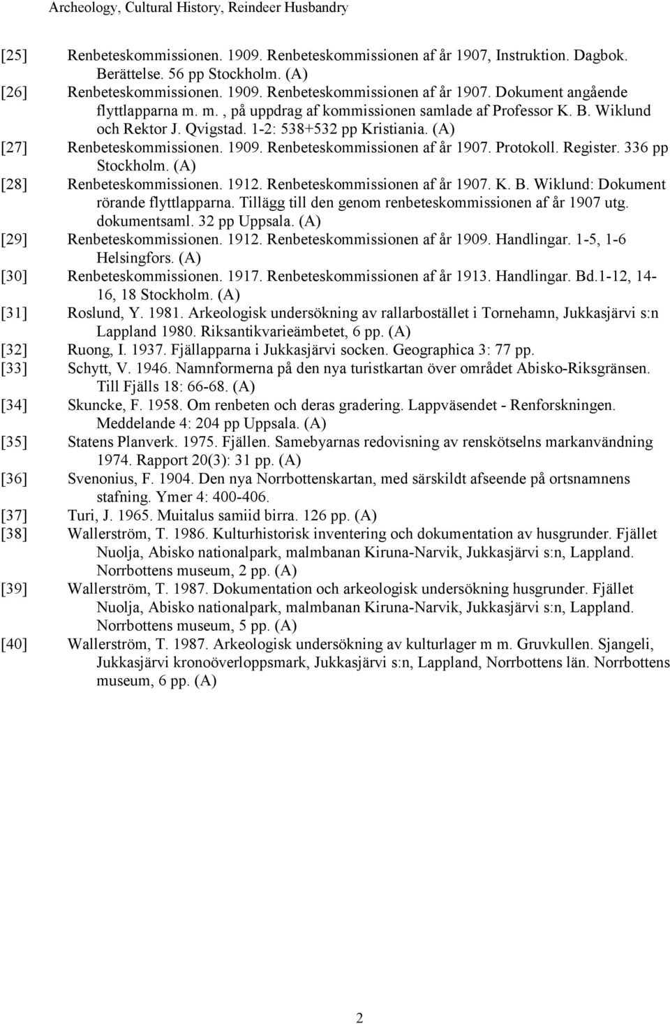 Register. 336 pp Stockholm. [28] Renbeteskommissionen. 1912. Renbeteskommissionen af år 1907. K. B. Wiklund: Dokument rörande flyttlapparna. Tillägg till den genom renbeteskommissionen af år 1907 utg.