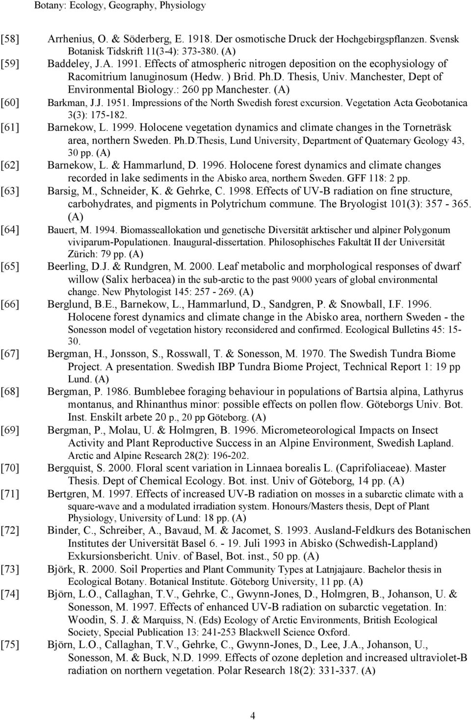 [60] Barkman, J.J. 1951. Impressions of the North Swedish forest excursion. Vegetation Acta Geobotanica 3(3): 175-182. [61] Barnekow, L. 1999.