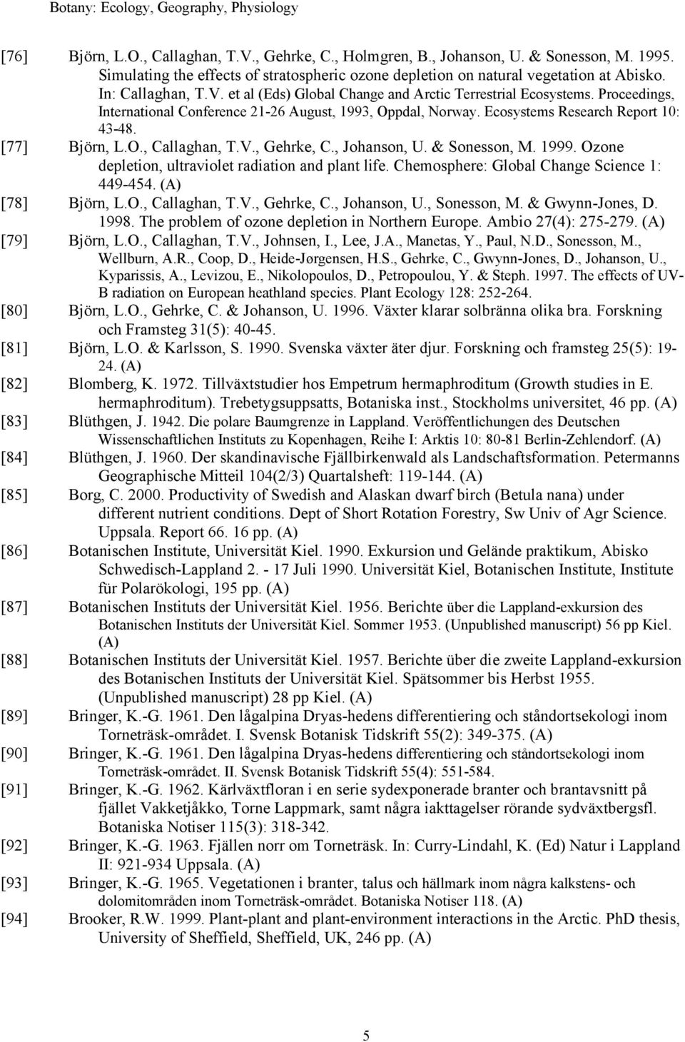 Proceedings, International Conference 21-26 August, 1993, Oppdal, Norway. Ecosystems Research Report 10: 43-48. [77] Björn, L.O., Callaghan, T.V., Gehrke, C., Johanson, U. & Sonesson, M. 1999.