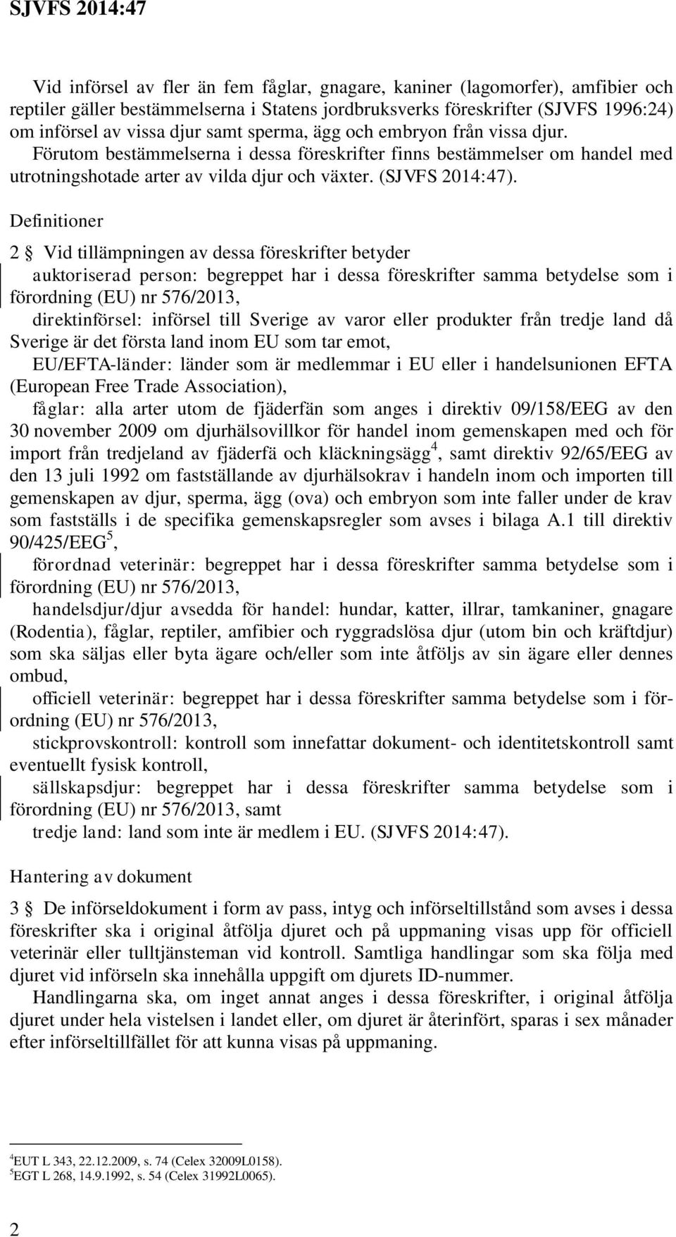 Definitioner 2 Vid tillämpningen av dessa föreskrifter betyder auktoriserad person: begreppet har i dessa föreskrifter samma betydelse som i förordning (EU) nr 576/2013, direktinförsel: införsel till