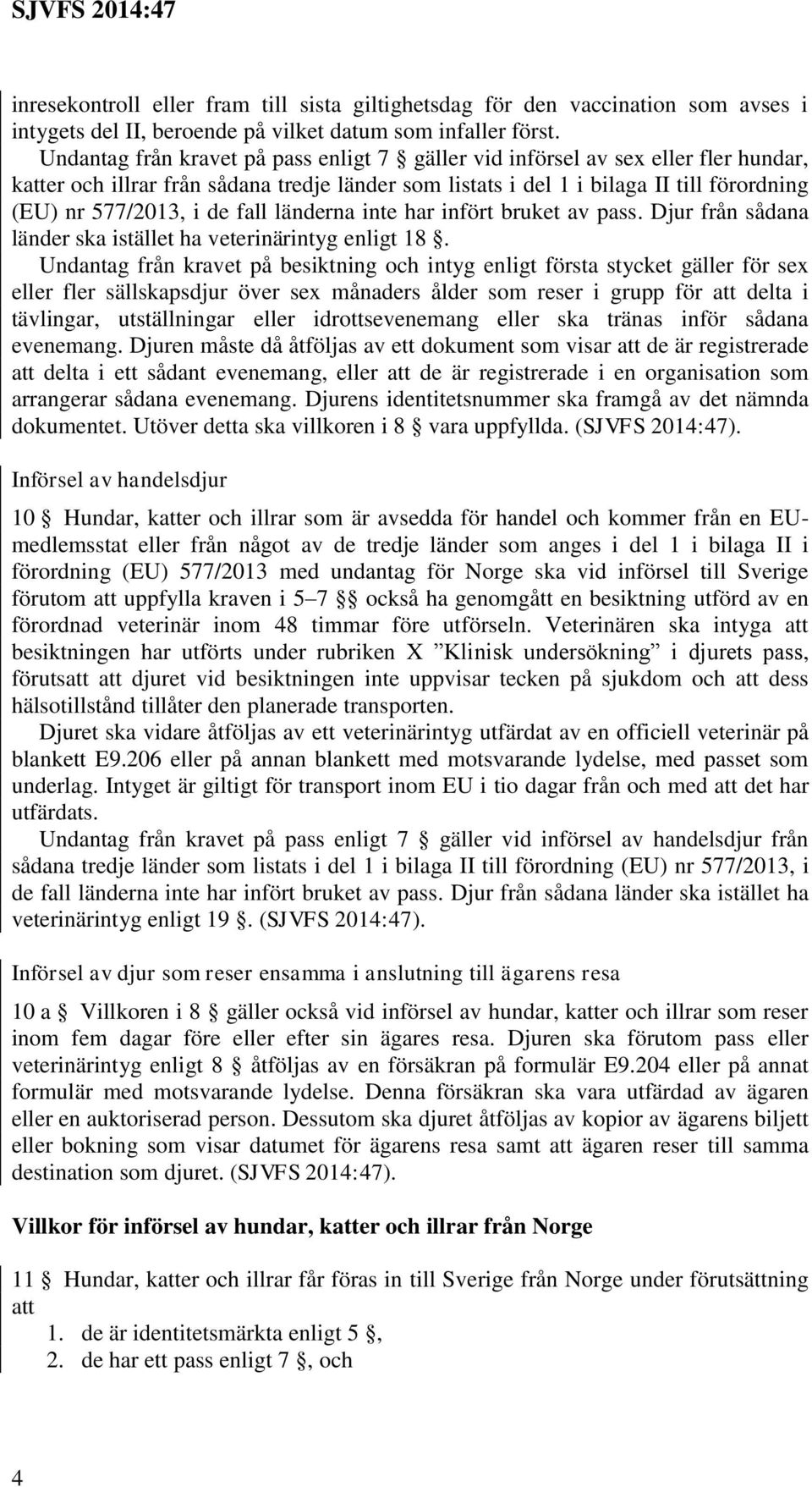 fall länderna inte har infört bruket av pass. Djur från sådana länder ska istället ha veterinärintyg enligt 18.