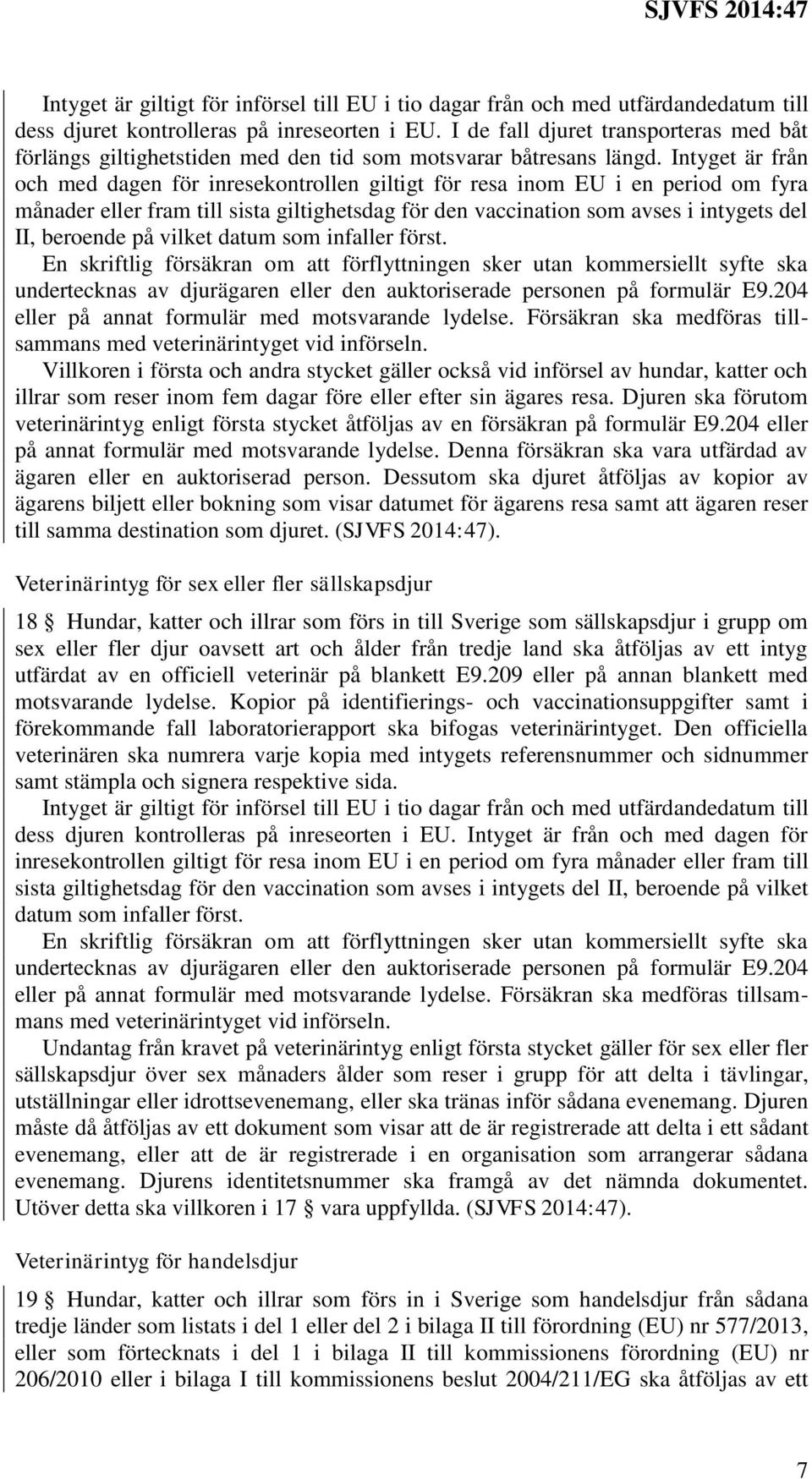 Intyget är från och med dagen för inresekontrollen giltigt för resa inom EU i en period om fyra månader eller fram till sista giltighetsdag för den vaccination som avses i intygets del II, beroende