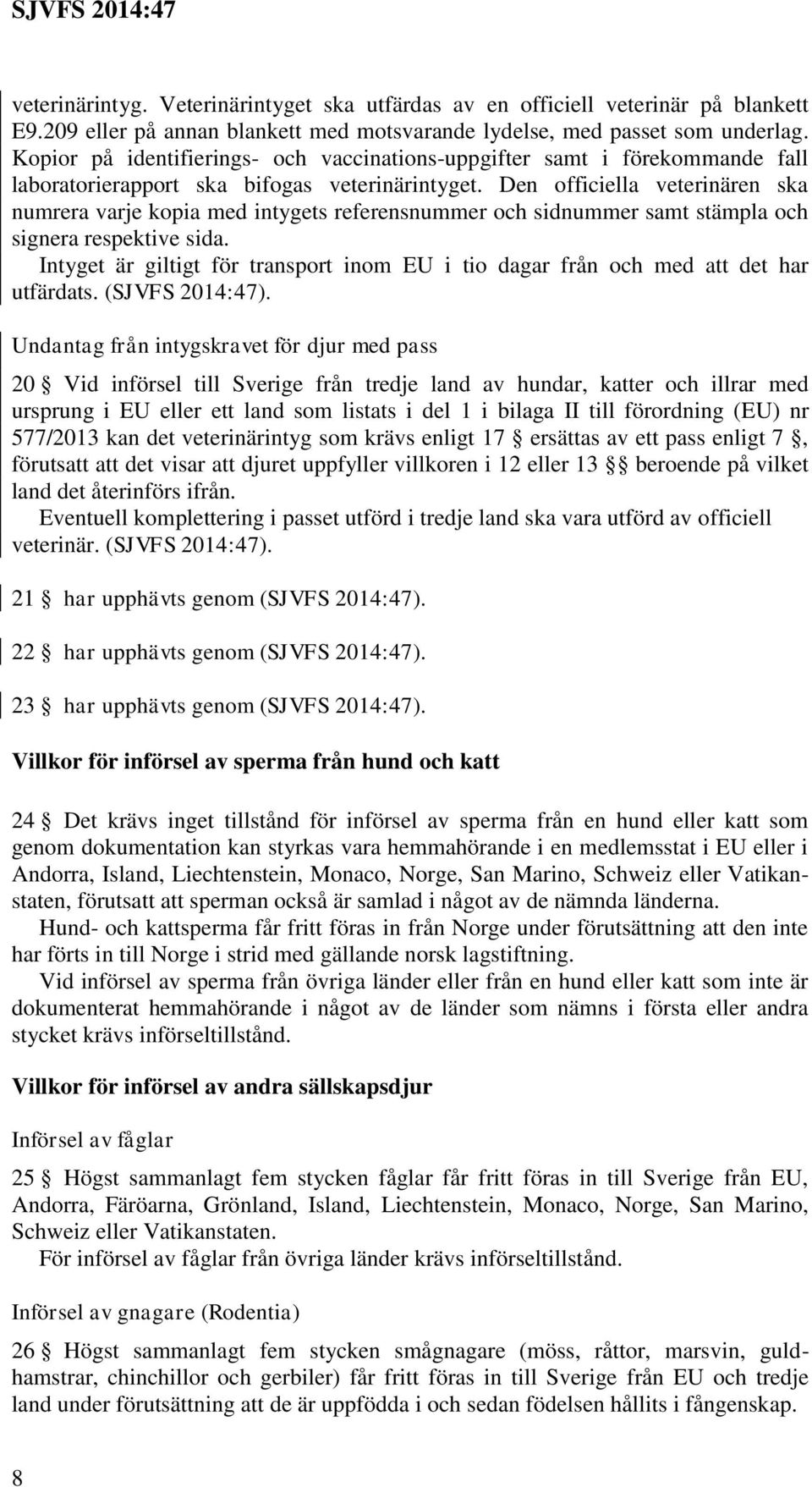 Den officiella veterinären ska numrera varje kopia med intygets referensnummer och sidnummer samt stämpla och signera respektive sida.