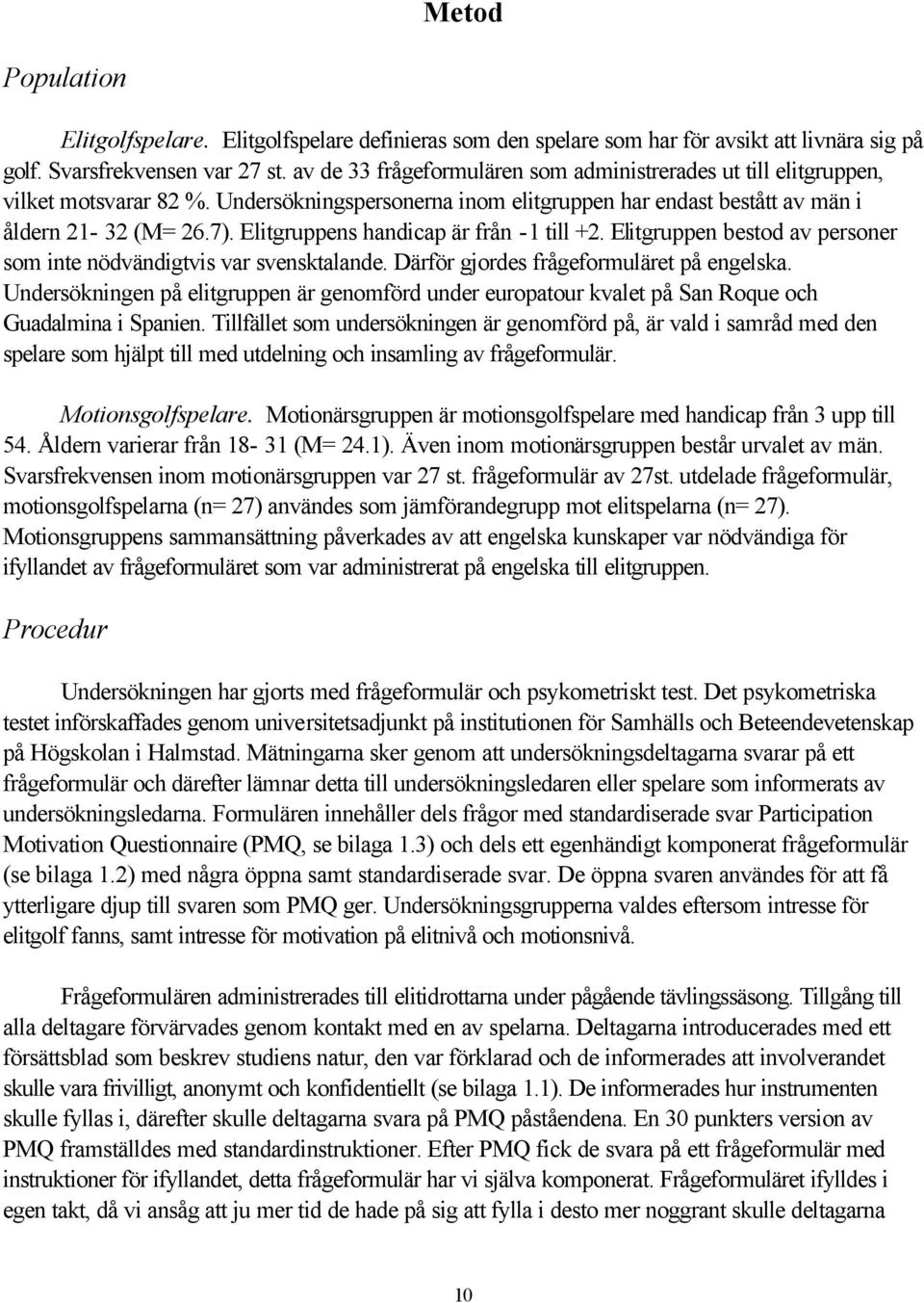 Elitgruppens handicap är från -1 till +2. Elitgruppen bestod av personer som inte nödvändigtvis var svensktalande. Därför gjordes frågeformuläret på engelska.