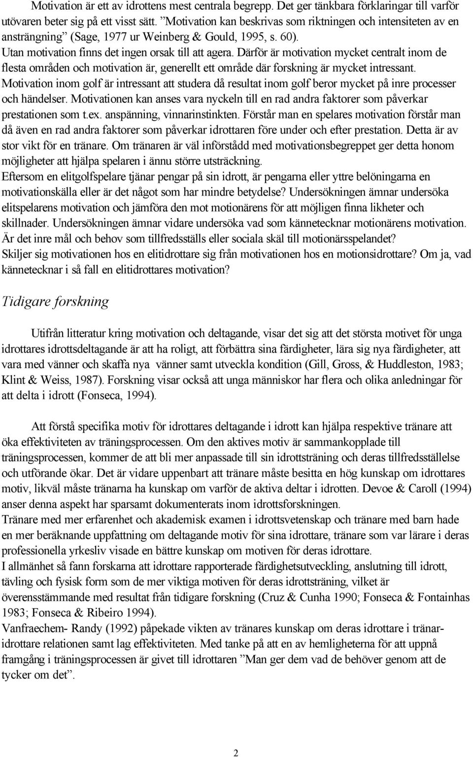 Därför är motivation mycket centralt inom de flesta områden och motivation är, generellt ett område där forskning är mycket intressant.