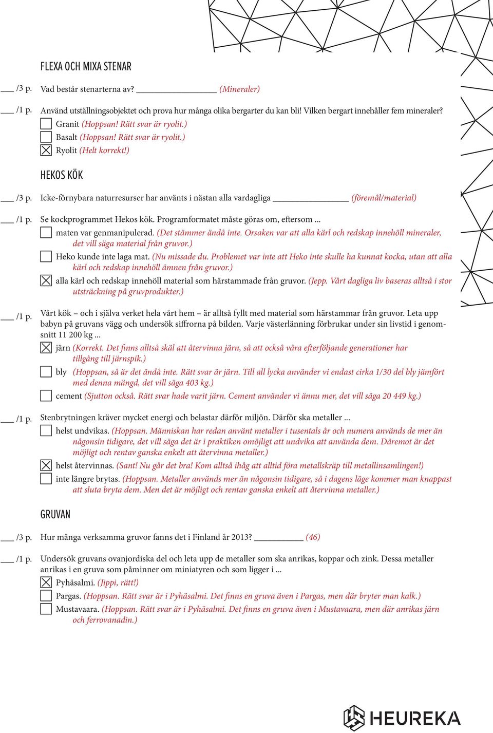 ) HEKOS KÖK Icke-förnybara naturresurser har använts i nästan alla vardagliga (föremål/material) Se kockprogrammet Hekos kök. Programformatet måste göras om, eftersom... maten var genmanipulerad.