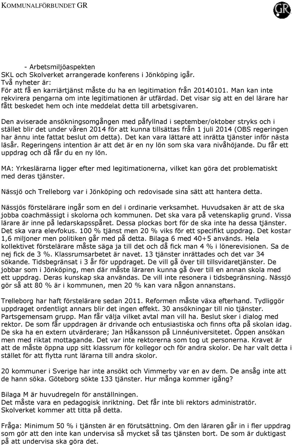 Den aviserade ansökningsomgången med påfyllnad i september/oktober stryks och i stället blir det under våren 2014 för att kunna tillsättas från 1 juli 2014 (OBS regeringen har ännu inte fattat beslut