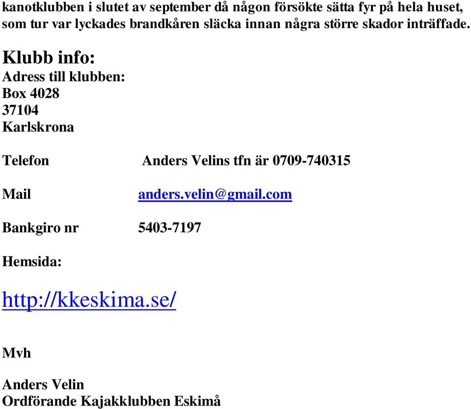 Klubb info: Adress till klubben: Box 4028 37104 Karlskrona Telefon Anders Velins tfn är