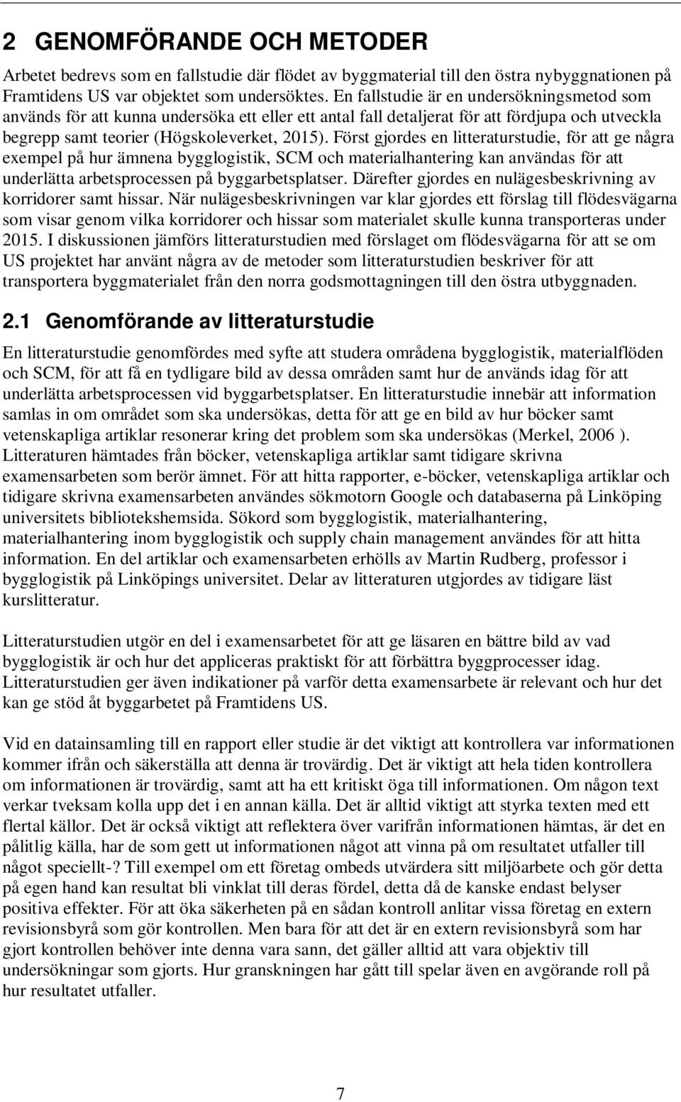 Först gjordes en litteraturstudie, för att ge några exempel på hur ämnena bygglogistik, SCM och materialhantering kan användas för att underlätta arbetsprocessen på byggarbetsplatser.