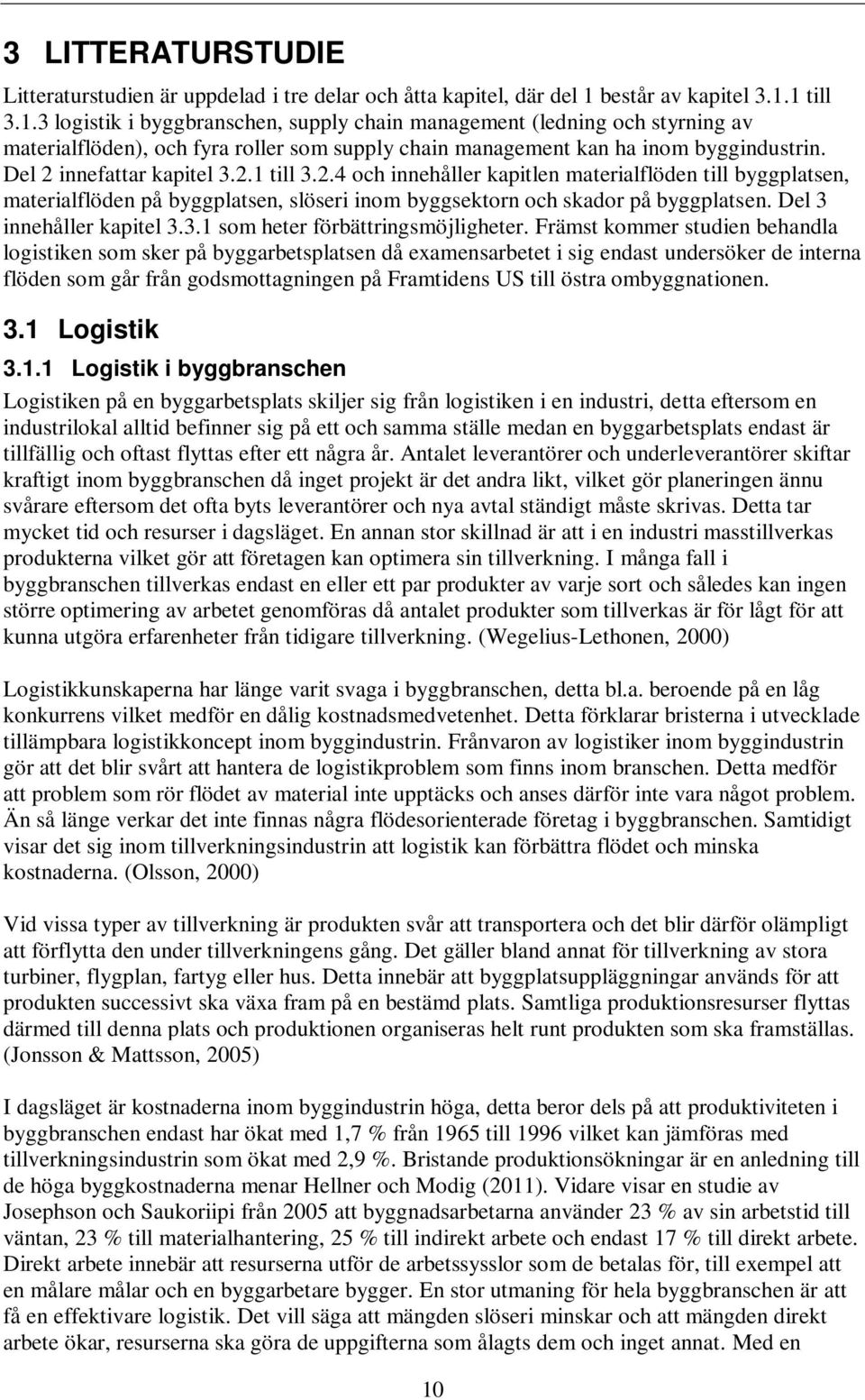 Del 2 innefattar kapitel 3.2.1 till 3.2.4 och innehåller kapitlen materialflöden till byggplatsen, materialflöden på byggplatsen, slöseri inom byggsektorn och skador på byggplatsen.