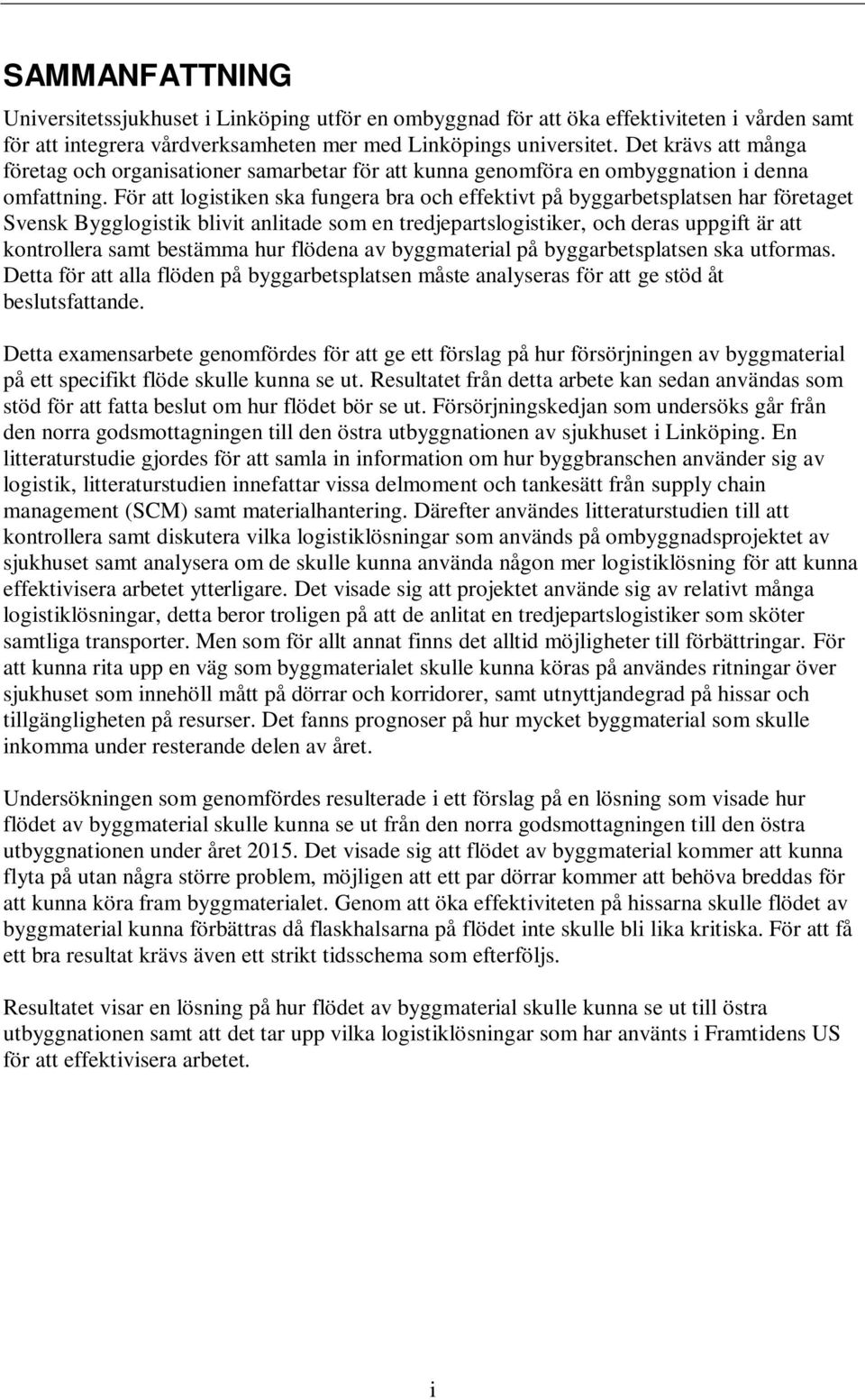 För att logistiken ska fungera bra och effektivt på byggarbetsplatsen har företaget Svensk Bygglogistik blivit anlitade som en tredjepartslogistiker, och deras uppgift är att kontrollera samt