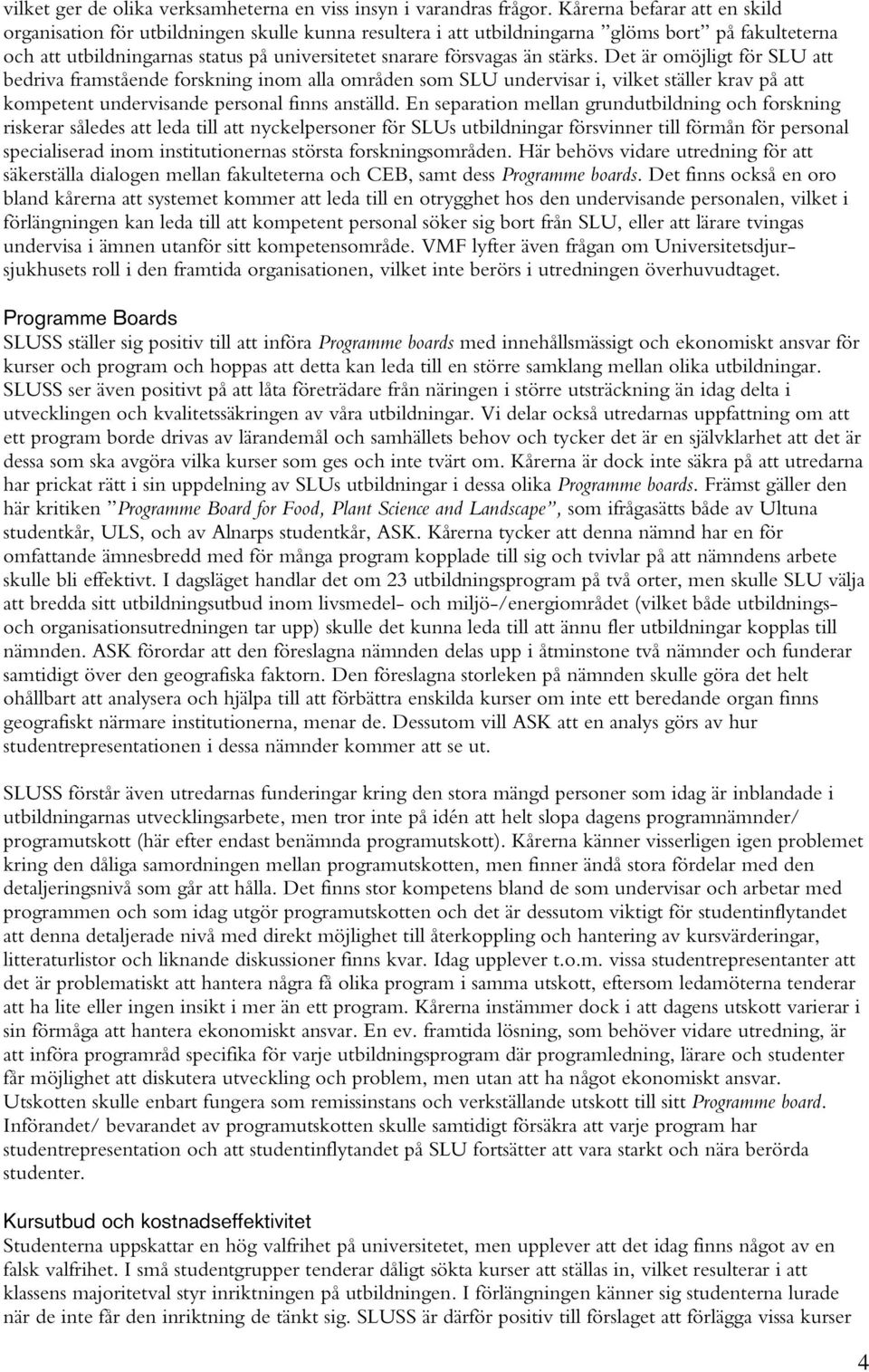 stärks. Det är omöjligt för SLU att bedriva framstående forskning inom alla områden som SLU undervisar i, vilket ställer krav på att kompetent undervisande personal finns anställd.