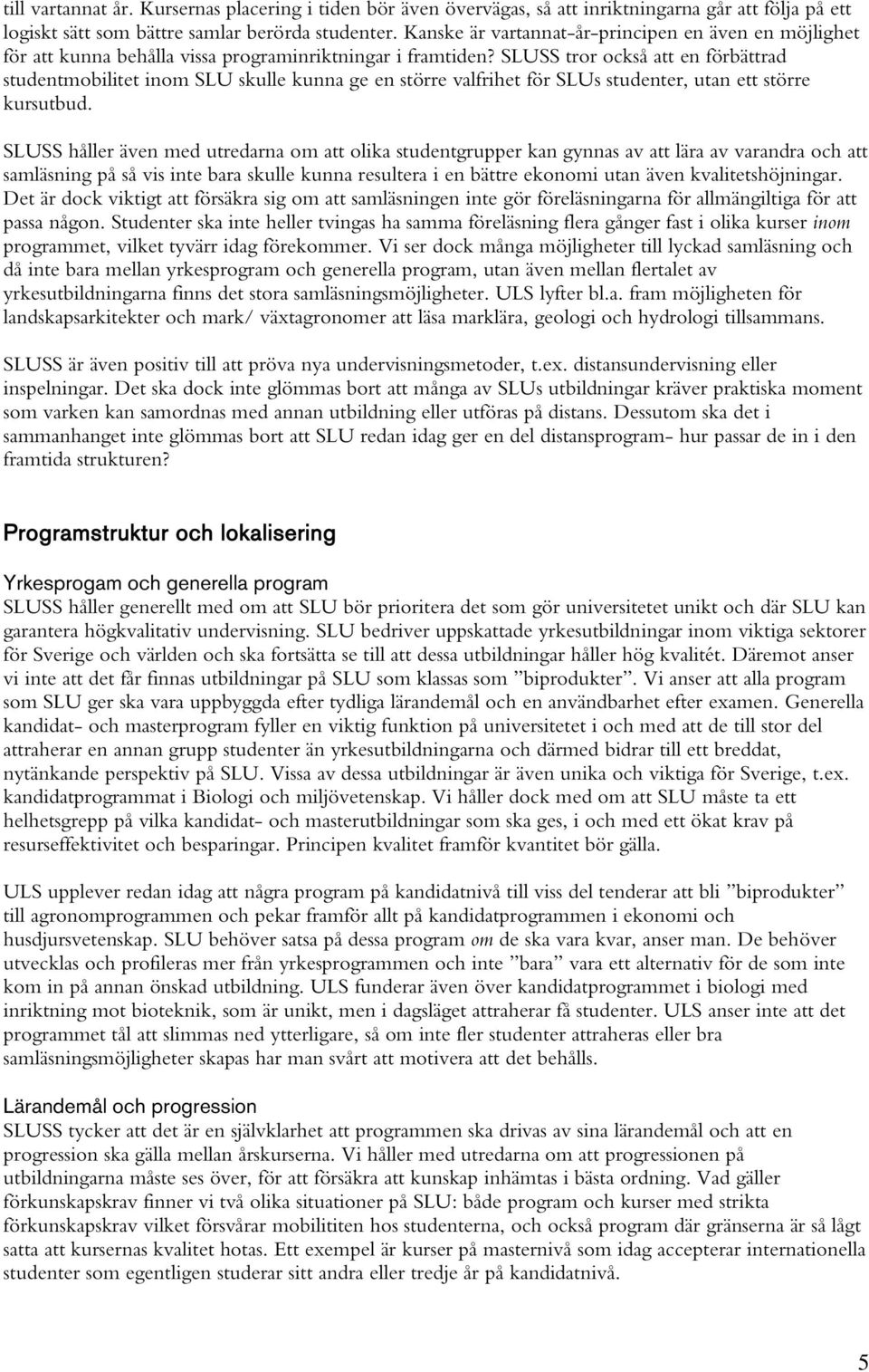 SLUSS tror också att en förbättrad studentmobilitet inom SLU skulle kunna ge en större valfrihet för SLUs studenter, utan ett större kursutbud.