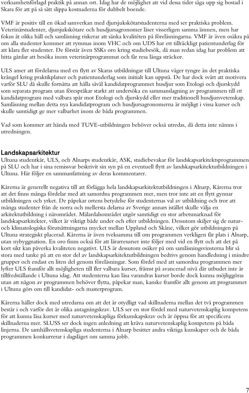 Veterinärstudenter, djursjukskötare och husdjursagronomer läser visserligen samma ämnen, men har fokus åt olika håll och samläsning riskerar att sänka kvalitéten på föreläsningarna.