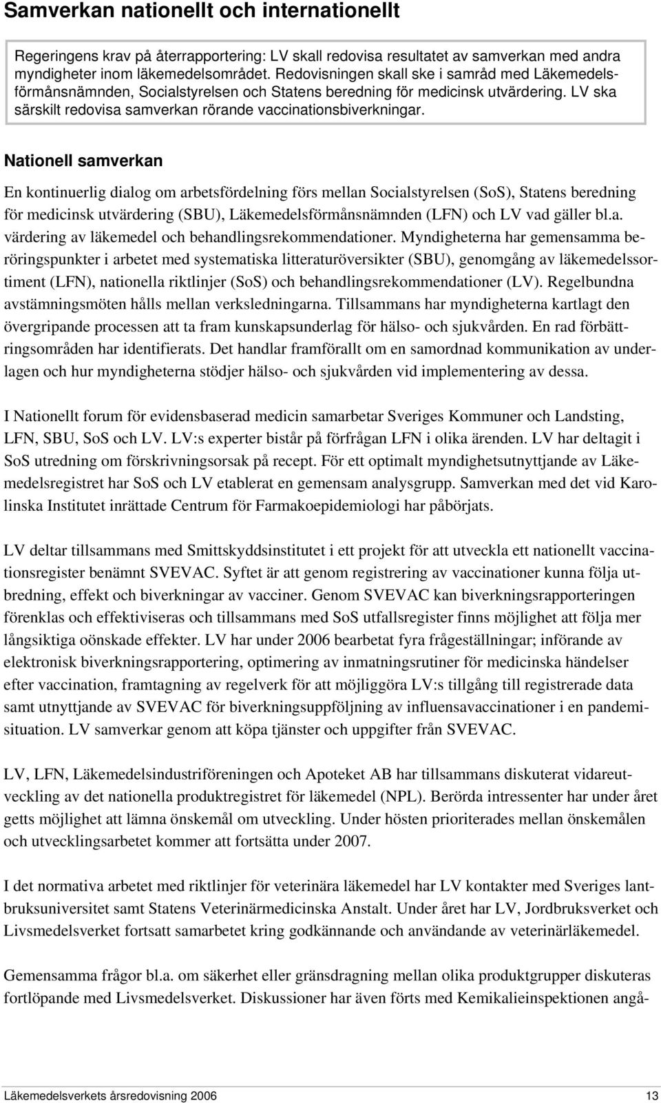 Nationell samverkan En kontinuerlig dialog om arbetsfördelning förs mellan Socialstyrelsen (SoS), Statens beredning för medicinsk utvärdering (SBU), Läkemedelsförmånsnämnden (LFN) och LV vad gäller