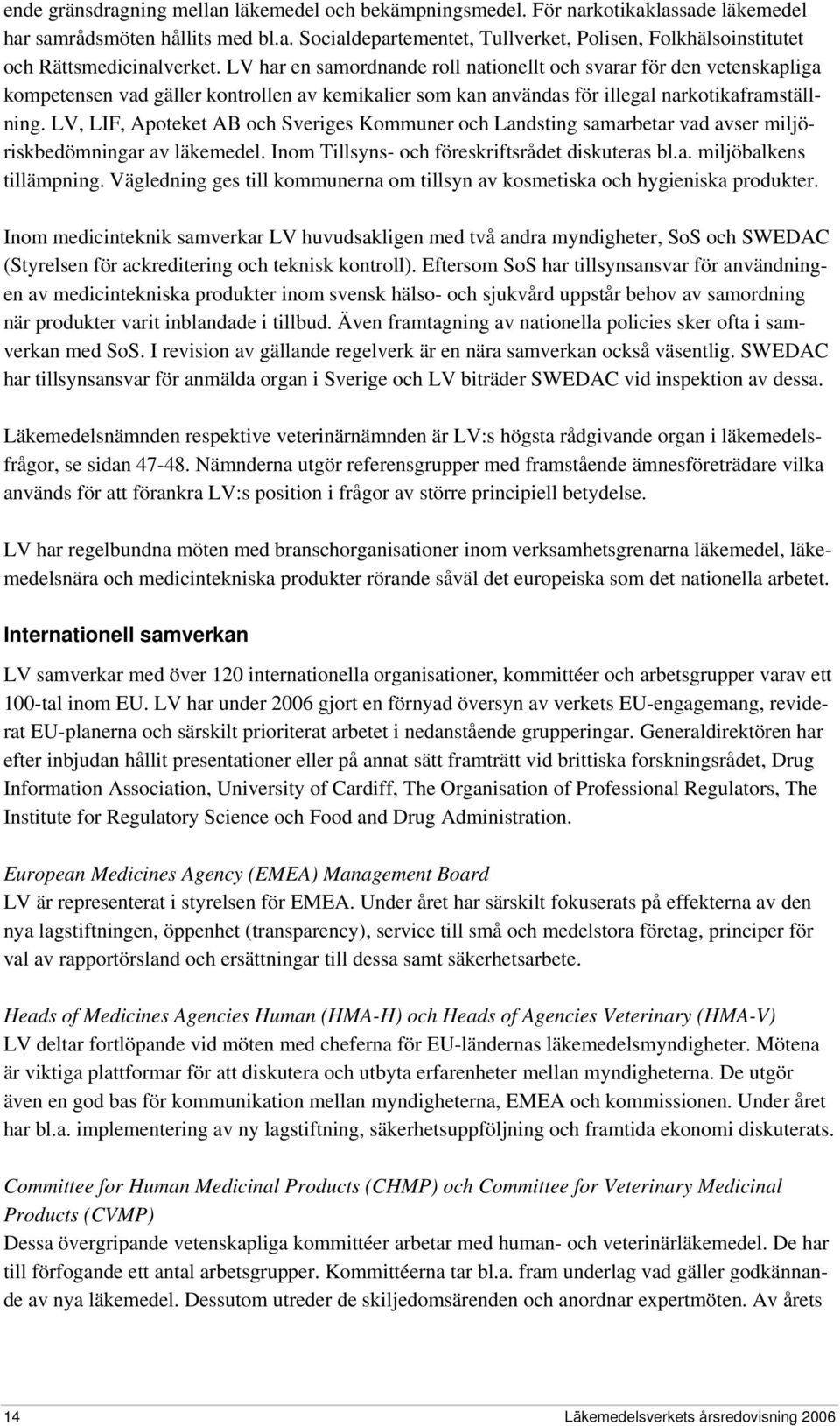 LV, LIF, Apoteket AB och Sveriges Kommuner och Landsting samarbetar vad avser miljöriskbedömningar av läkemedel. Inom Tillsyns- och föreskriftsrådet diskuteras bl.a. miljöbalkens tillämpning.