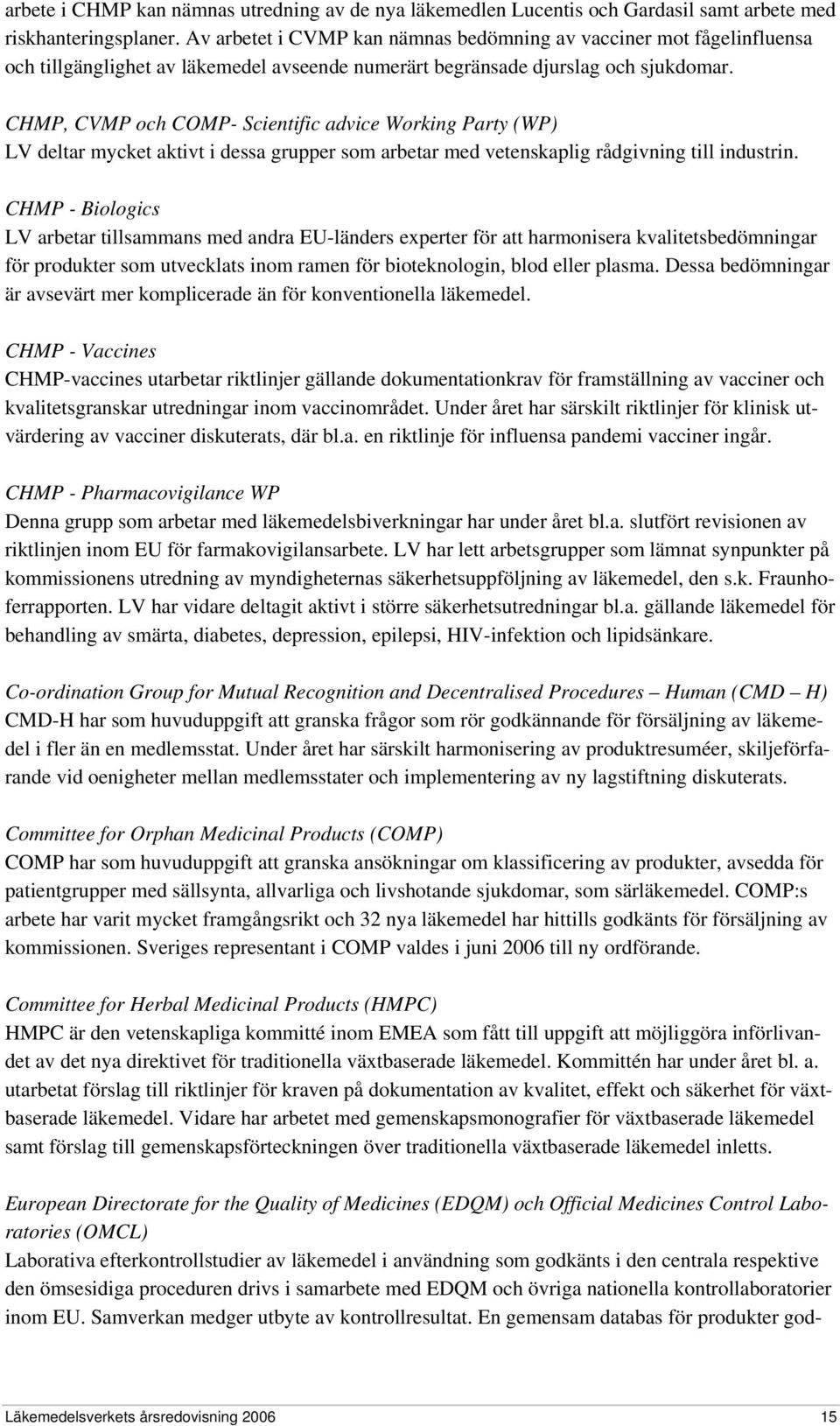 CHMP, CVMP och COMP- Scientific advice Working Party (WP) LV deltar mycket aktivt i dessa grupper som arbetar med vetenskaplig rådgivning till industrin.