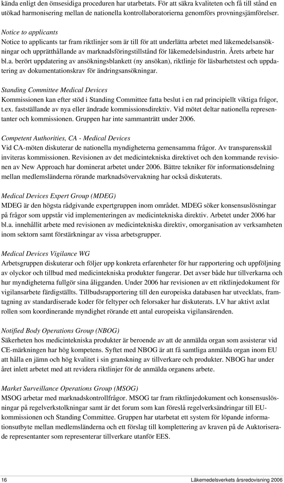 Årets arbete har bl.a. berört uppdatering av ansökningsblankett (ny ansökan), riktlinje för läsbarhetstest och uppdatering av dokumentationskrav för ändringsansökningar.