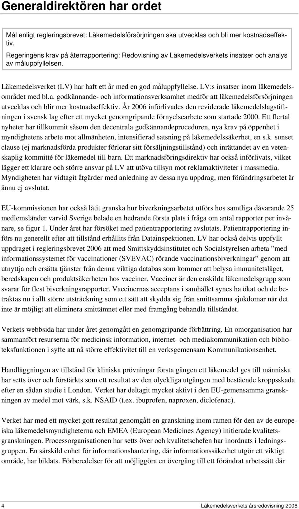 LV:s insatser inom läkemedelsområdet med bl.a. godkännande- och informationsverksamhet medför att läkemedelsförsörjningen utvecklas och blir mer kostnadseffektiv.