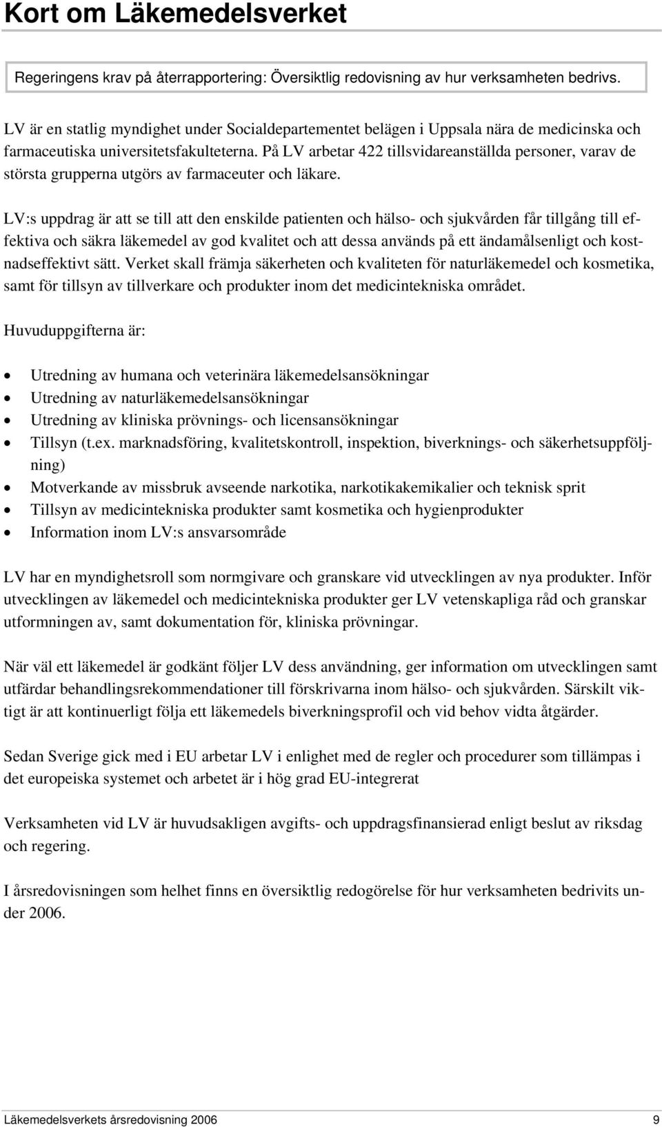 På LV arbetar 422 tillsvidareanställda personer, varav de största grupperna utgörs av farmaceuter och läkare.