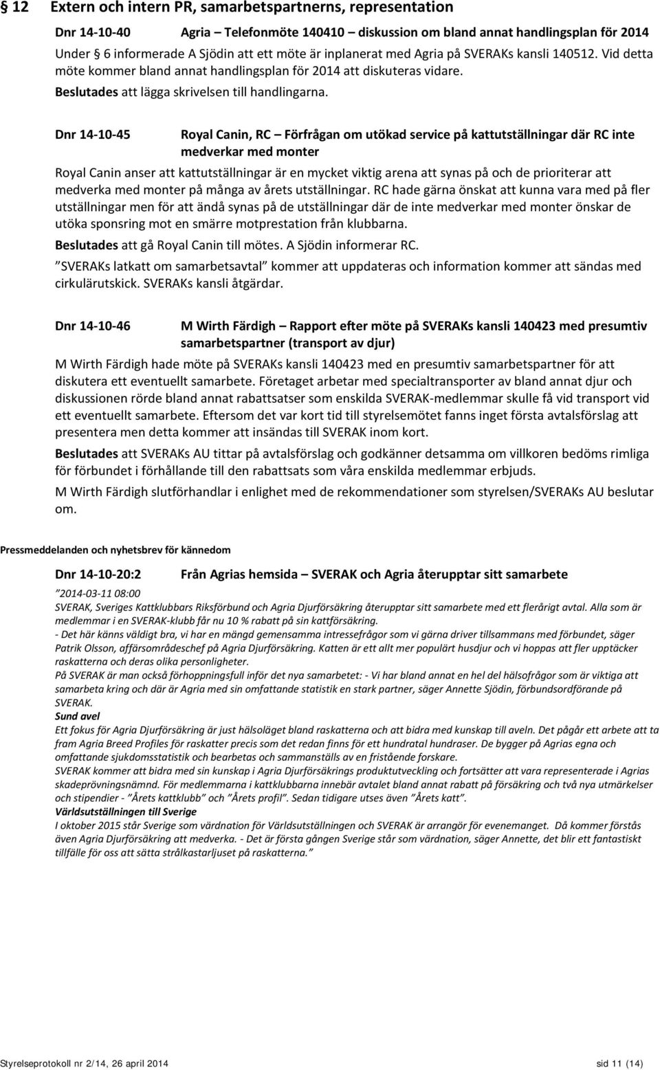 Dnr 14-10-45 Royal Canin, RC Förfrågan om utökad service på kattutställningar där RC inte medverkar med monter Royal Canin anser att kattutställningar är en mycket viktig arena att synas på och de