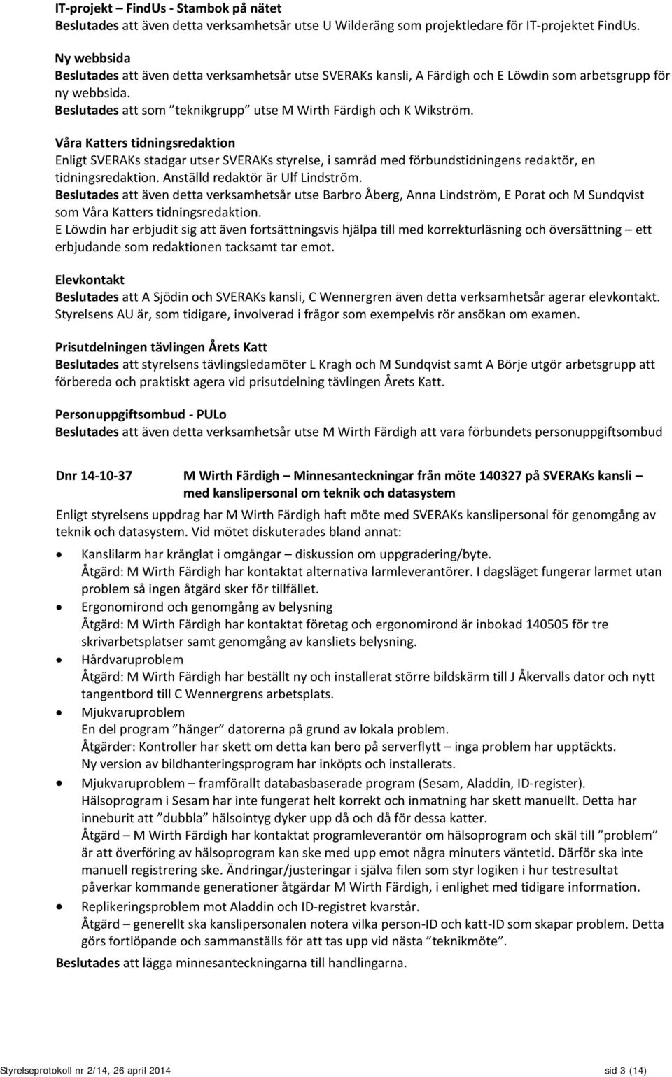 Våra Katters tidningsredaktion Enligt SVERAKs stadgar utser SVERAKs styrelse, i samråd med förbundstidningens redaktör, en tidningsredaktion. Anställd redaktör är Ulf Lindström.