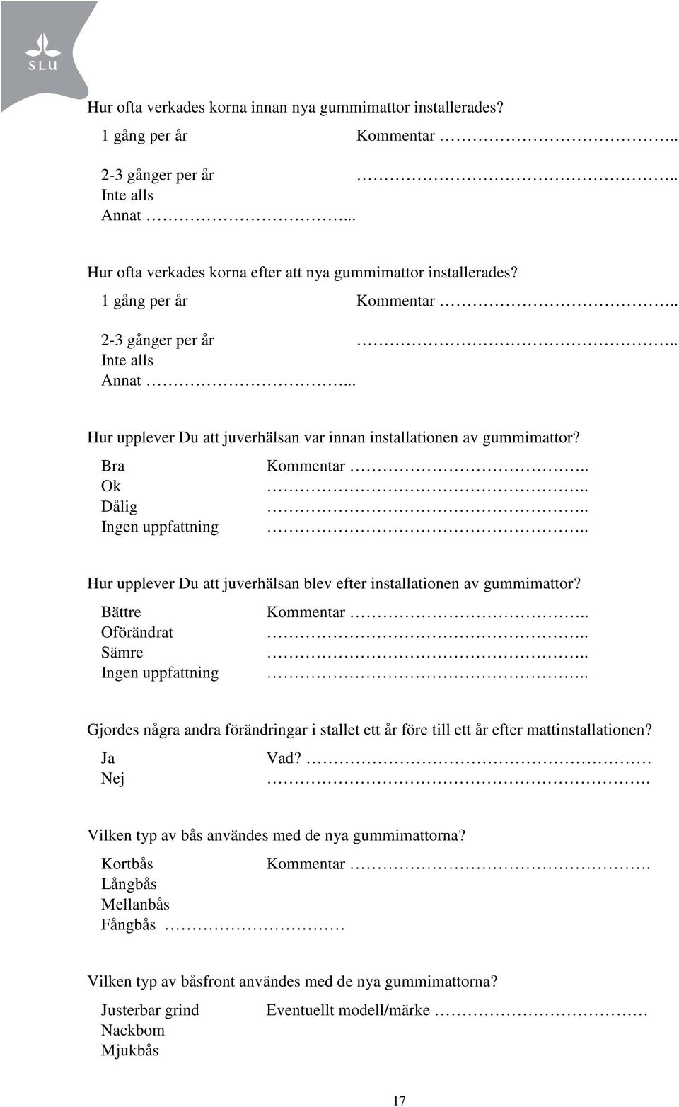 . Ok Dålig Ingen uppfattning Hur upplever Du att juverhälsan blev efter installationen av gummimattor? Bättre Kommentar.