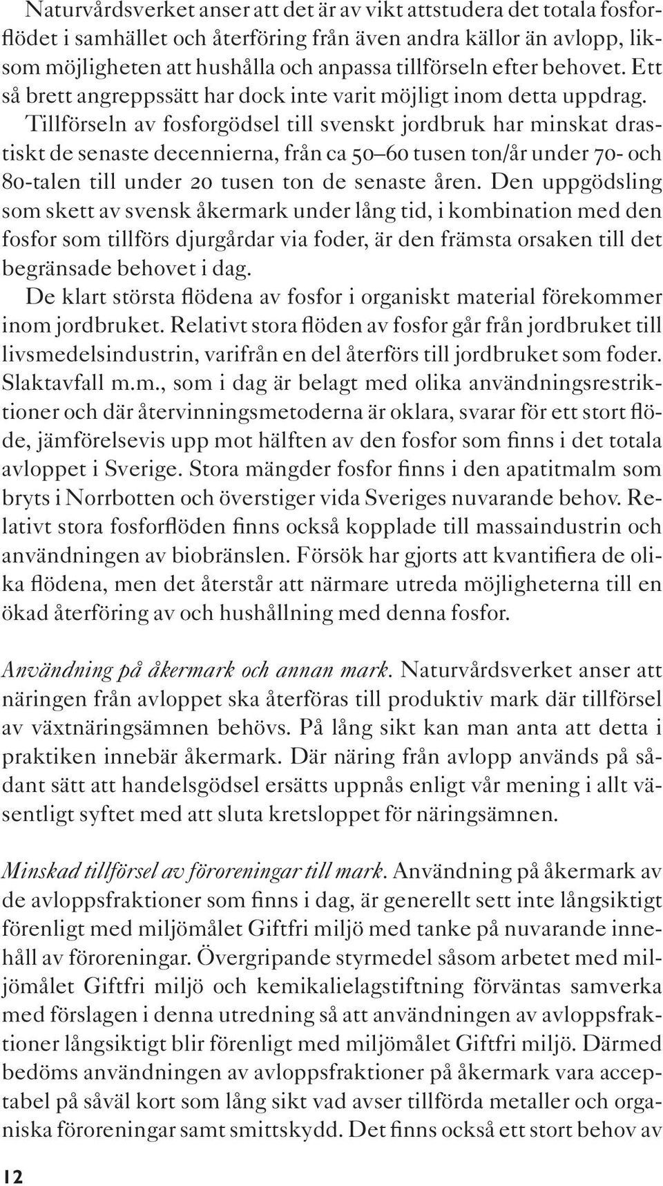 Tillförseln av fosforgödsel till svenskt jordbruk har minskat drastiskt de senaste decennierna, från ca 50 60 tusen ton/år under 70- och 80-talen till under 20 tusen ton de senaste åren.