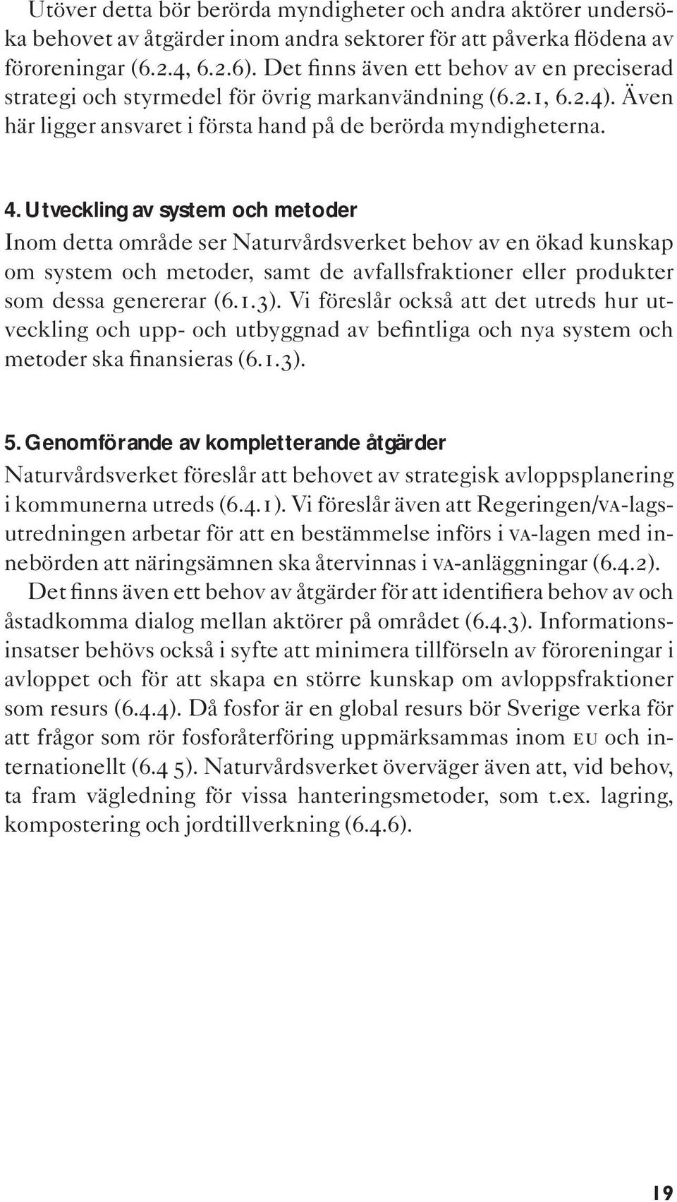 Utveckling av system och metoder Inom detta område ser Naturvårdsverket behov av en ökad kunskap om system och metoder, samt de avfallsfraktioner eller produkter som dessa genererar (6.1.3).