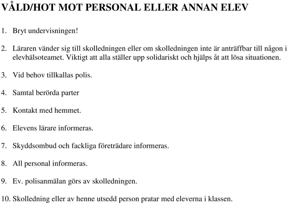 Viktigt att alla ställer upp solidariskt och hjälps åt att lösa situationen. 3. Vid behov tillkallas polis. 4. Samtal berörda parter 5.