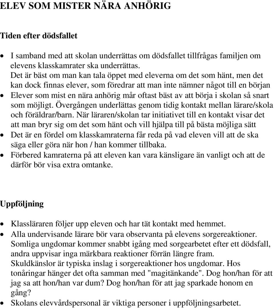 av att börja i skolan så snart som möjligt. Övergången underlättas genom tidig kontakt mellan lärare/skola och föräldrar/barn.