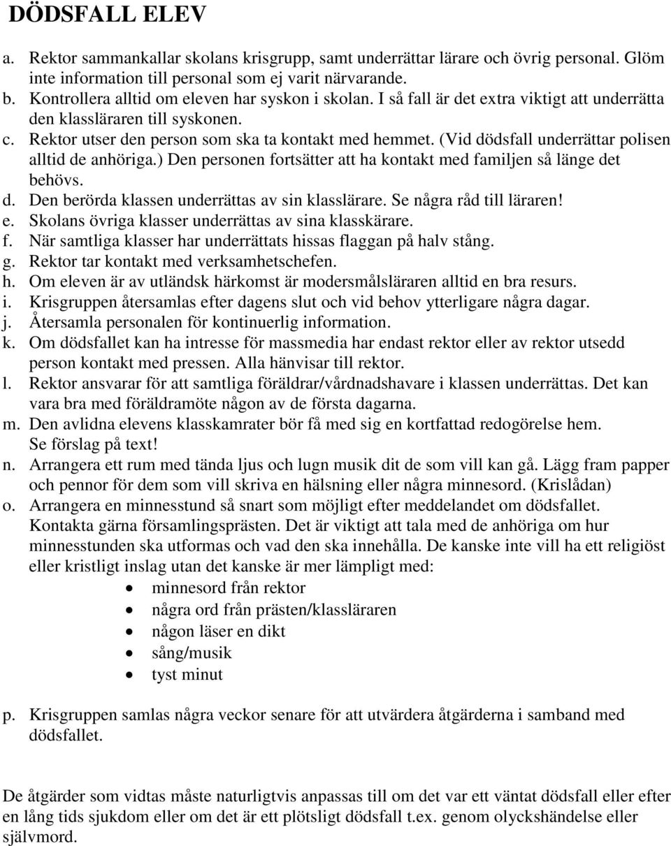 (Vid dödsfall underrättar polisen alltid de anhöriga.) Den personen fortsätter att ha kontakt med familjen så länge det behövs. d. Den berörda klassen underrättas av sin klasslärare.