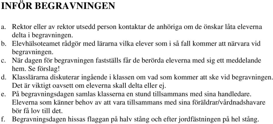 När dagen för begravningen fastställs får de berörda eleverna med sig ett meddelande hem. Se förslag! d. Klasslärarna diskuterar ingående i klassen om vad som kommer att ske vid begravningen.