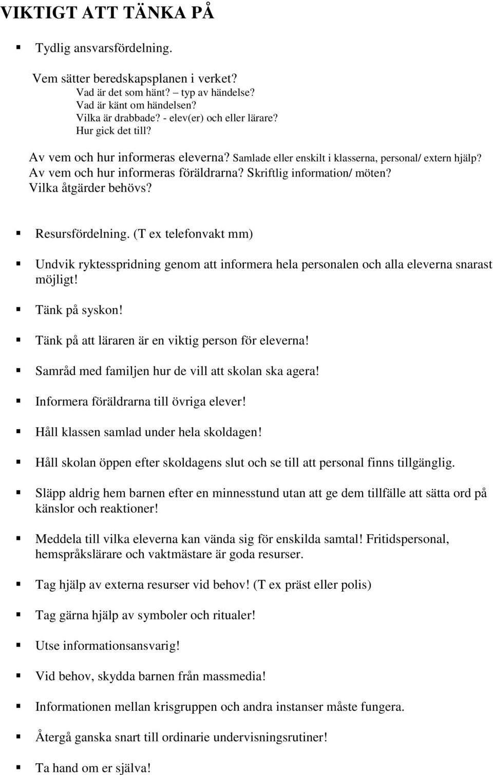 Vilka åtgärder behövs? Resursfördelning. (T ex telefonvakt mm) Undvik ryktesspridning genom att informera hela personalen och alla eleverna snarast möjligt! Tänk på syskon!