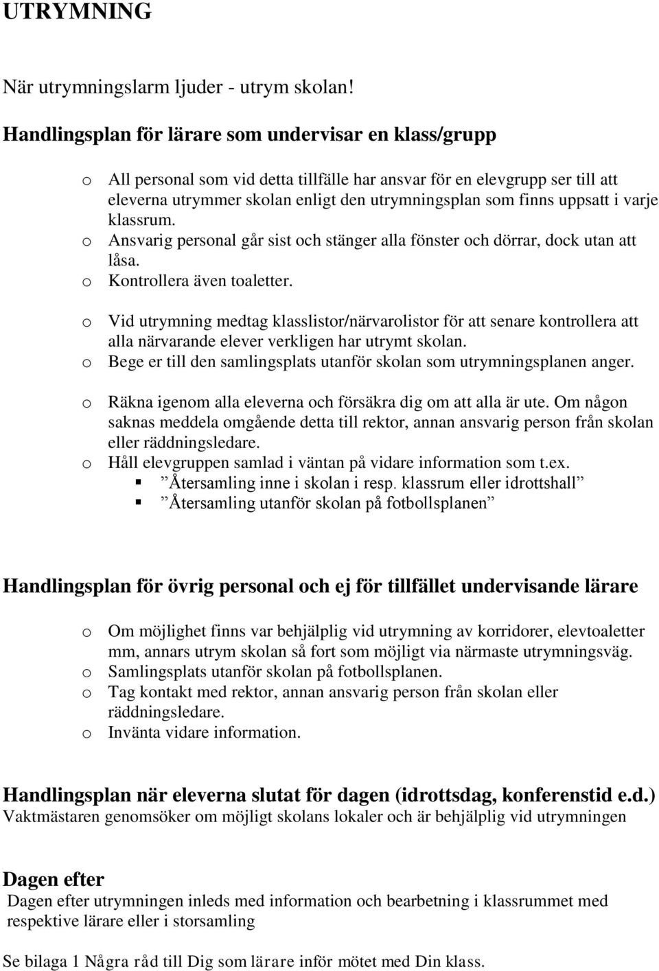 uppsatt i varje klassrum. o Ansvarig personal går sist och stänger alla fönster och dörrar, dock utan att låsa. o Kontrollera även toaletter.