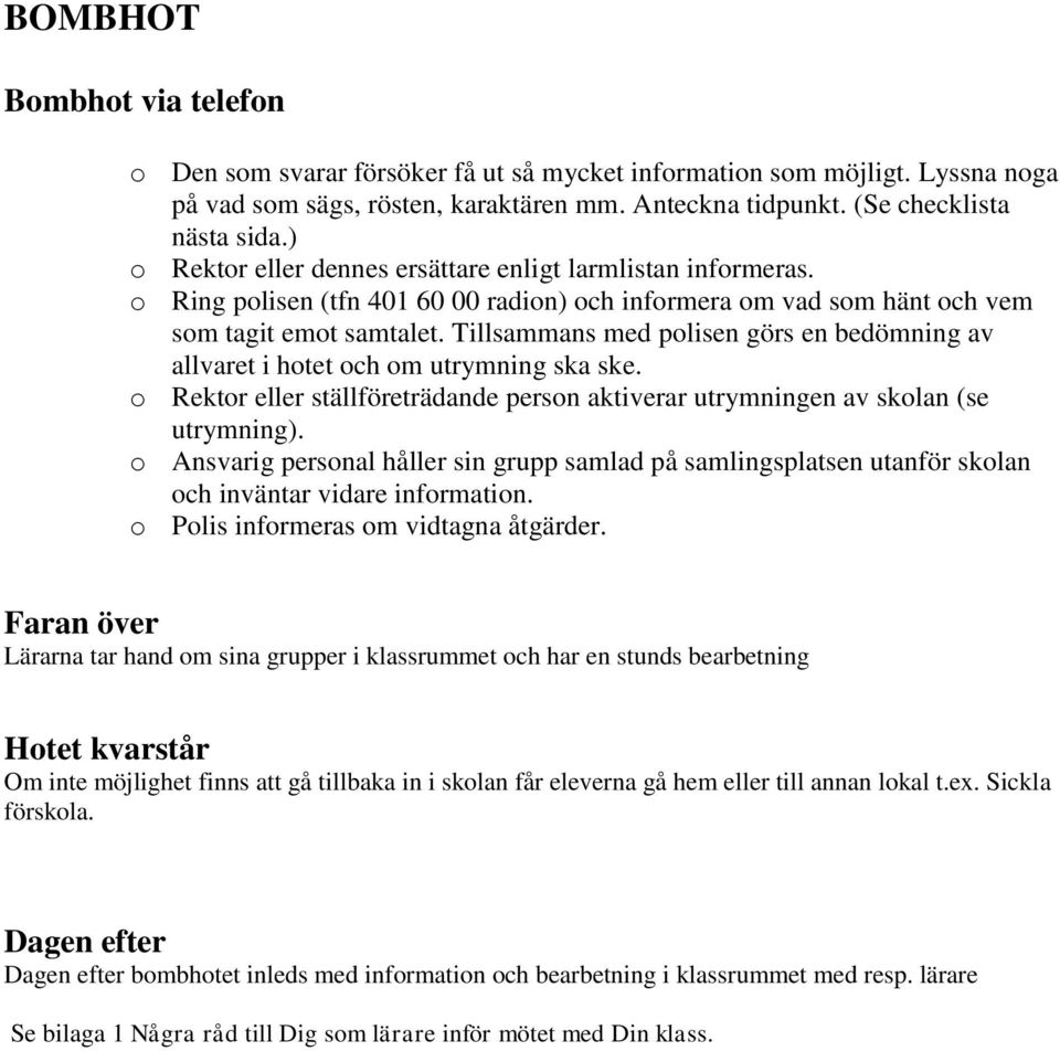 Tillsammans med polisen görs en bedömning av allvaret i hotet och om utrymning ska ske. o Rektor eller ställföreträdande person aktiverar utrymningen av skolan (se utrymning).