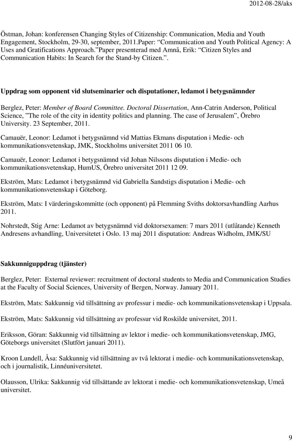. Uppdrag som opponent vid slutseminarier och disputationer, ledamot i betygsnämnder Berglez, Peter: Member of Board Committee.