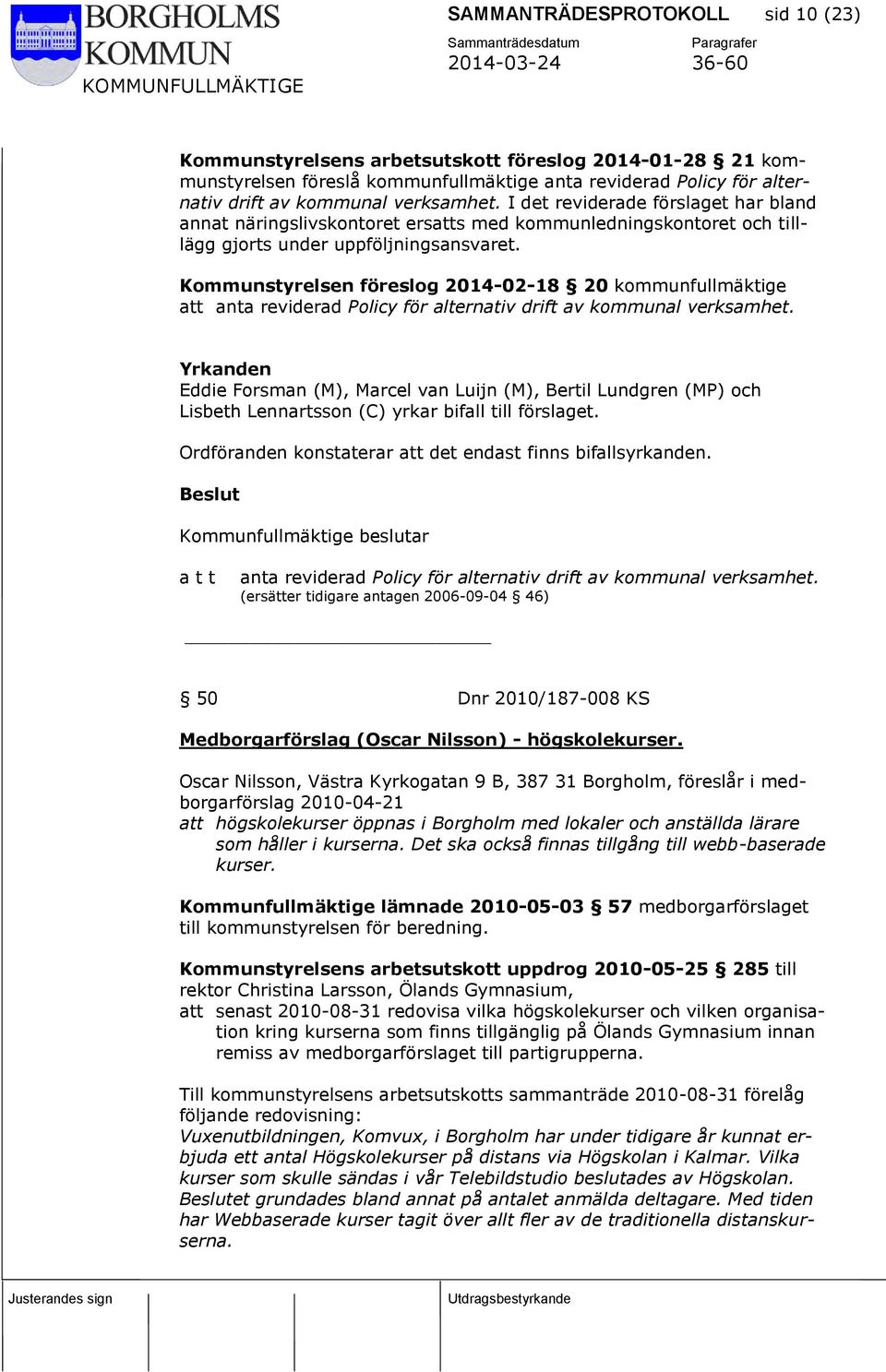 Kommunstyrelsen föreslog 2014-02-18 20 kommunfullmäktige att anta reviderad Policy för alternativ drift av kommunal verksamhet.