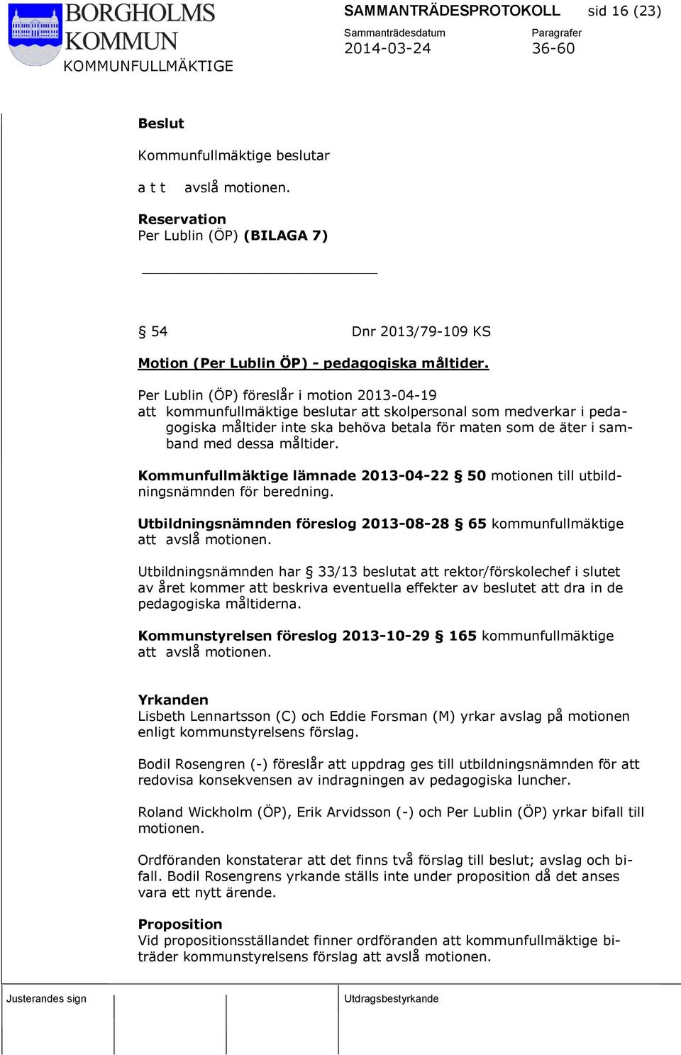 måltider. Kommunfullmäktige lämnade 2013-04-22 50 motionen till utbildningsnämnden för beredning. Utbildningsnämnden föreslog 2013-08-28 65 kommunfullmäktige att avslå motionen.